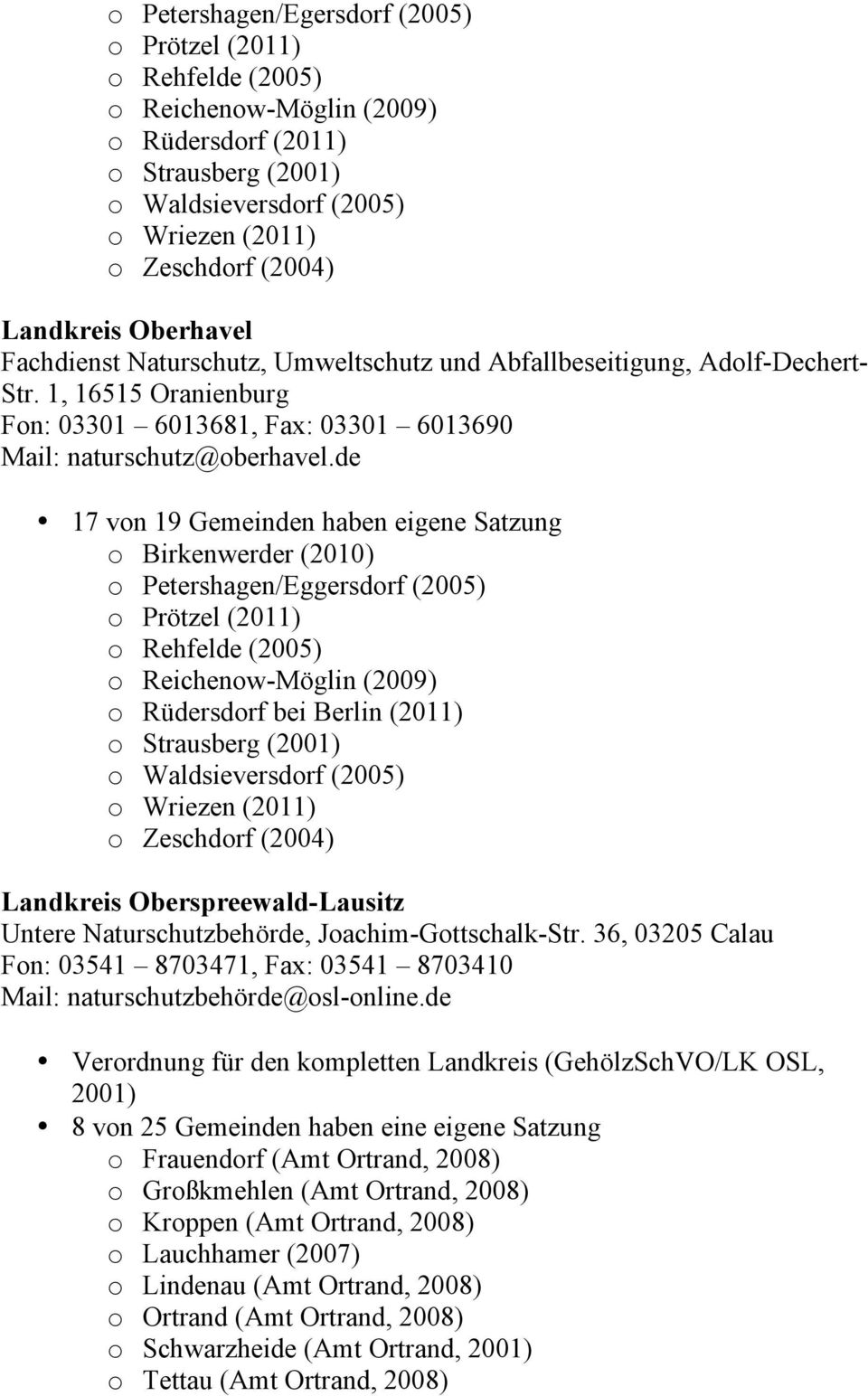 de 17 von 19 Gemeinden haben eigene Satzung o Birkenwerder (2010) o Petershagen/Eggersdorf (2005) o Prötzel (2011) o Rehfelde (2005) o Reichenow-Möglin (2009) o Rüdersdorf bei Berlin (2011) o