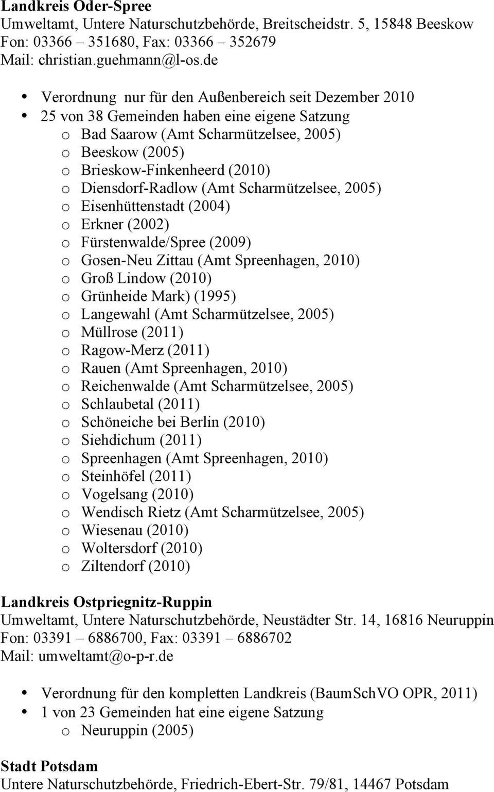 Diensdorf-Radlow (Amt Scharmützelsee, 2005) o Eisenhüttenstadt (2004) o Erkner (2002) o Fürstenwalde/Spree (2009) o Gosen-Neu Zittau (Amt Spreenhagen, 2010) o Groß Lindow (2010) o Grünheide Mark)