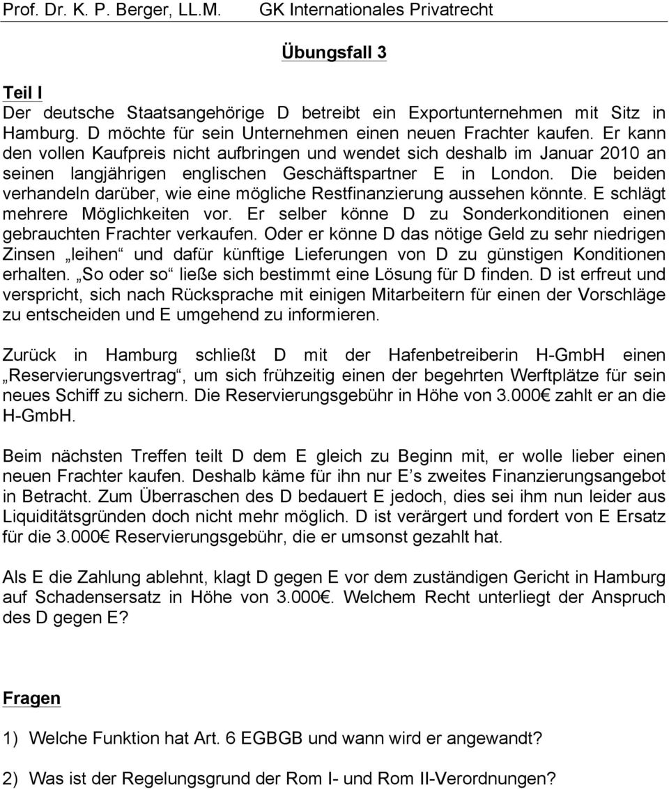 Er kann den vollen Kaufpreis nicht aufbringen und wendet sich deshalb im Januar 2010 an seinen langjährigen englischen Geschäftspartner E in London.