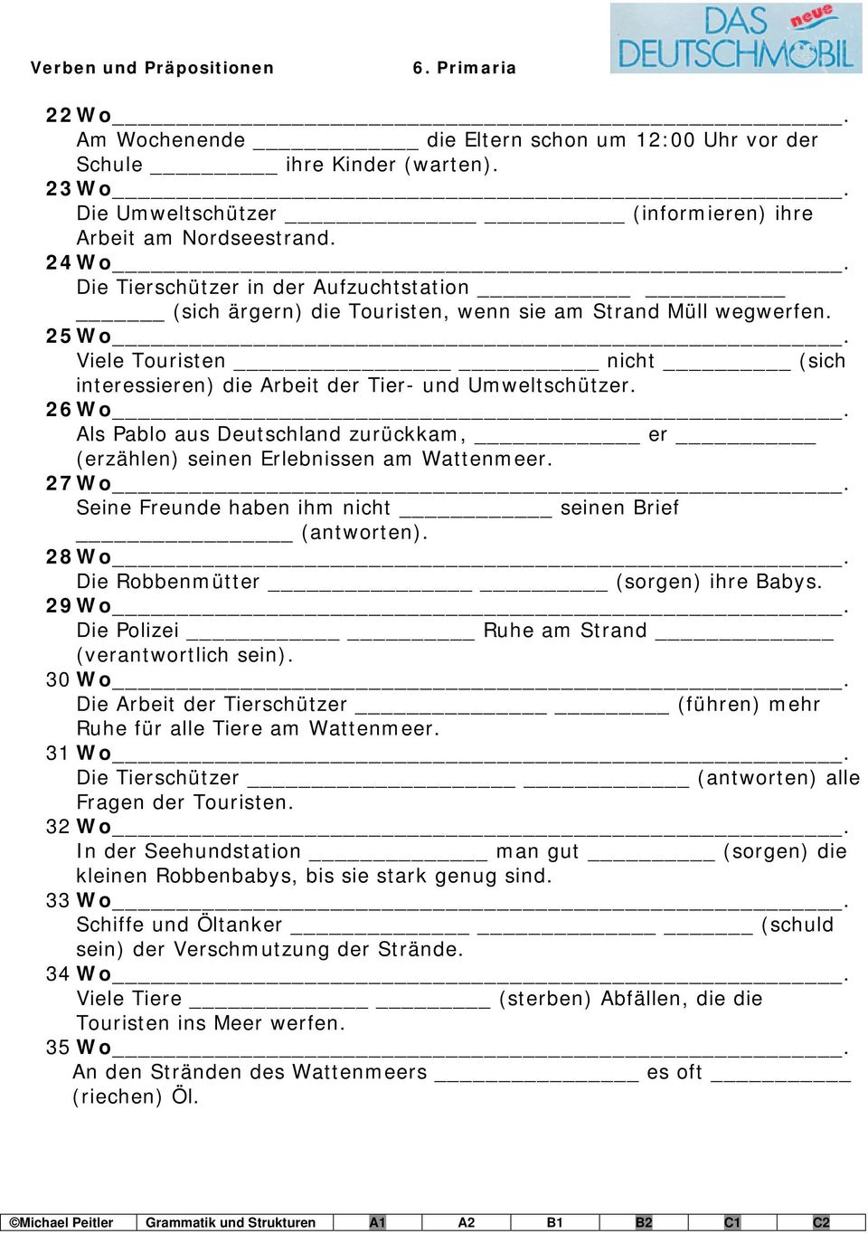 26 Wo. Als Pablo aus Deutschland zurückkam, er (erzählen) seinen Erlebnissen am Wattenmeer. 27 Wo. Seine Freunde haben ihm nicht seinen Brief (antworten). 28 Wo. Die Robbenmütter (sorgen) ihre Babys.