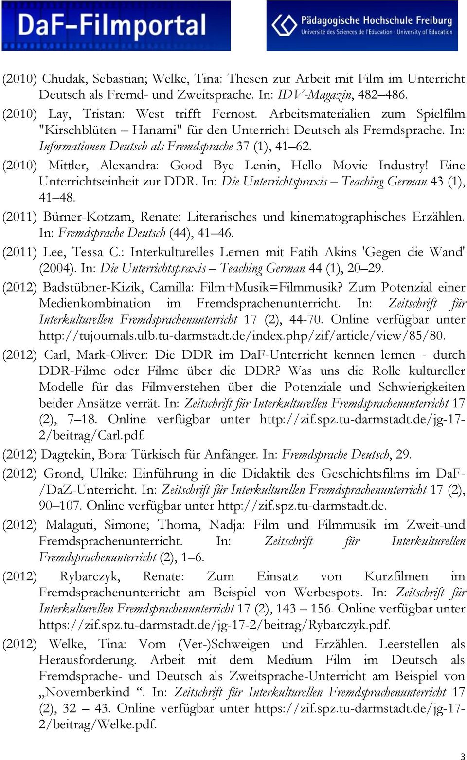 (2010) Mittler, Alexandra: Good Bye Lenin, Hello Movie Industry! Eine Unterrichtseinheit zur DDR. In: Die Unterrichtspraxis Teaching German 43 (1), 41 48.