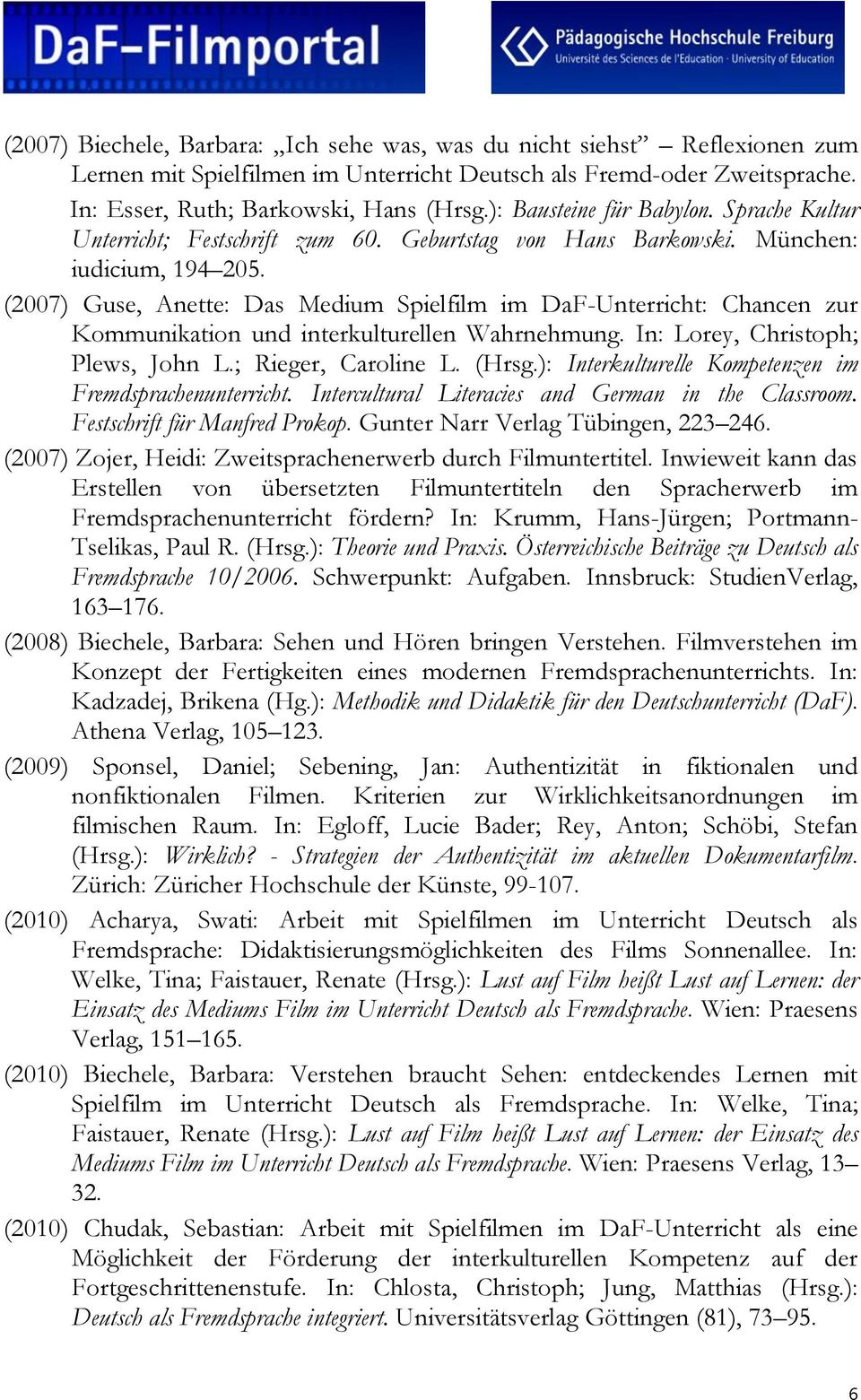 (2007) Guse, Anette: Das Medium Spielfilm im DaF-Unterricht: Chancen zur Kommunikation und interkulturellen Wahrnehmung. In: Lorey, Christoph; Plews, John L.; Rieger, Caroline L. (Hrsg.