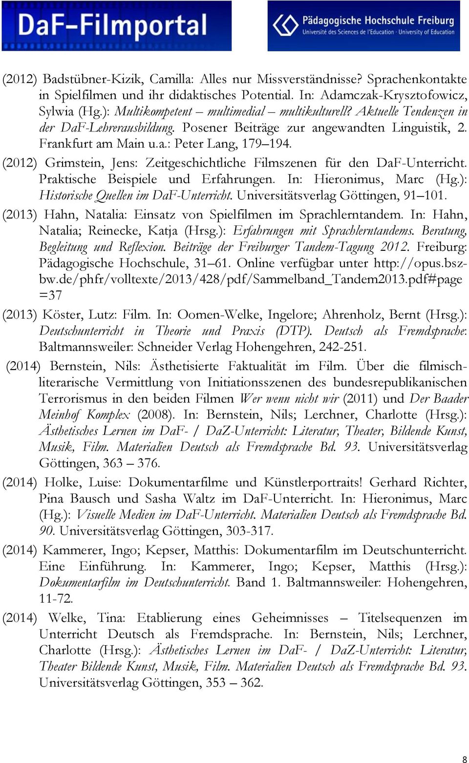 (2012) Grimstein, Jens: Zeitgeschichtliche Filmszenen für den DaF-Unterricht. Praktische Beispiele und Erfahrungen. In: Hieronimus, Marc (Hg.): Historische Quellen im DaF-Unterricht.