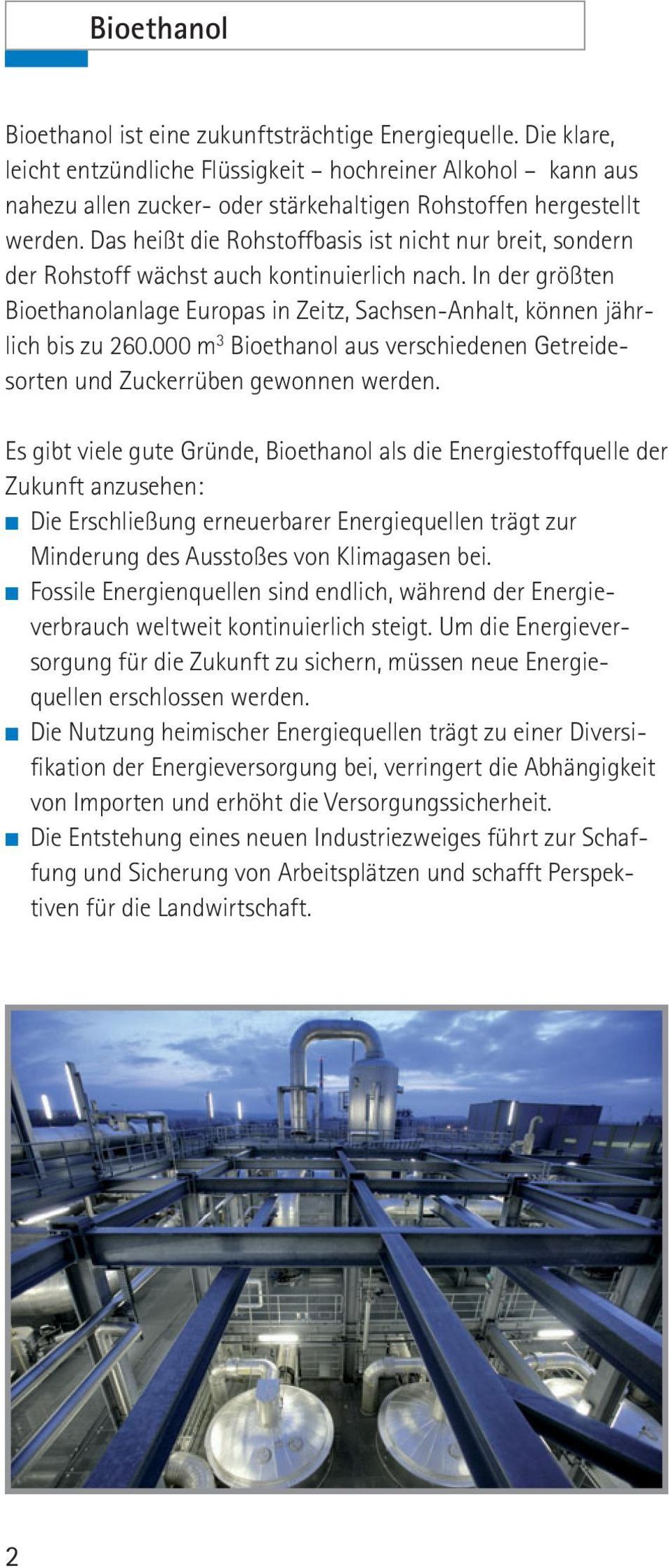 Das heißt die Rohstoffbasis ist nicht nur breit, sondern der Rohstoff wächst auch kontinuierlich nach. In der größten Bioethanolanlage Europas in Zeitz, Sachsen-Anhalt, können jährlich bis zu 260.
