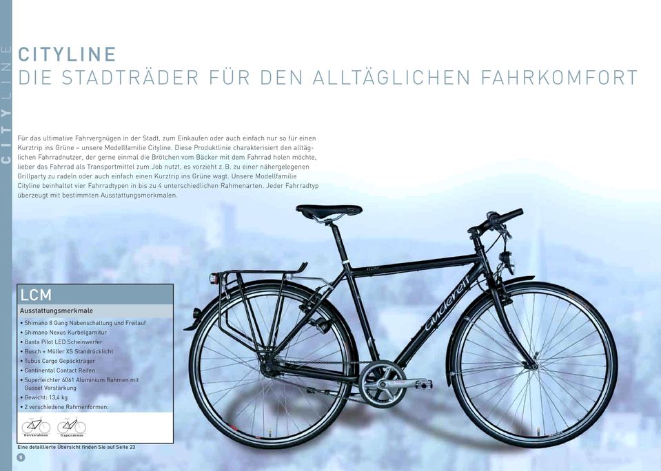 Diese Produktlinie charakterisiert den alltäglichen Fahrradnutzer, der gerne einmal die Brötchen vom Bäcker mit dem Fahrrad holen möchte, lieber das Fahrrad als Transportmittel zum Job nutzt, es