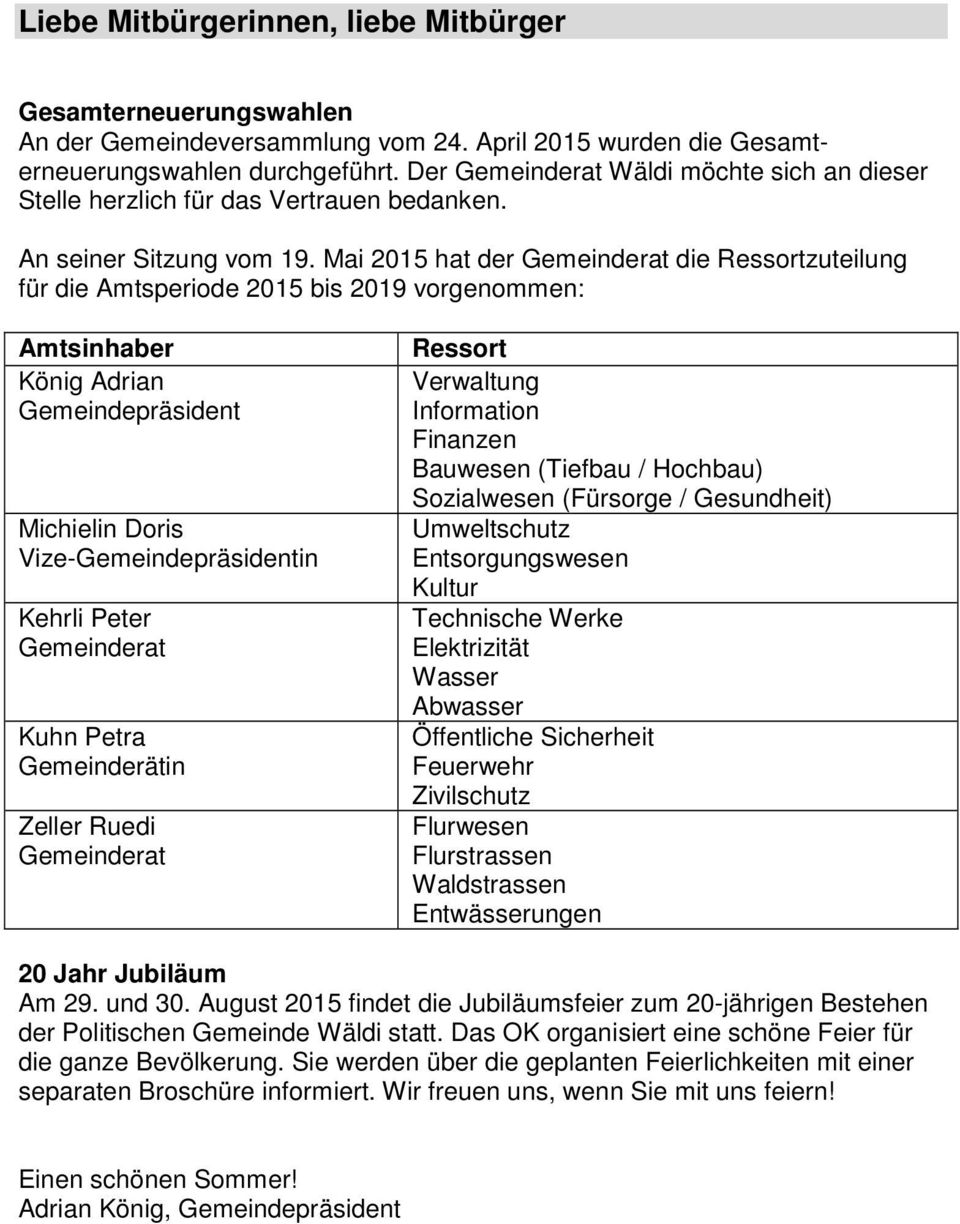 Mai 2015 hat der Gemeinderat die Ressortzuteilung für die Amtsperiode 2015 bis 2019 vorgenommen: Amtsinhaber König Adrian Gemeindepräsident Michielin Doris Vize-Gemeindepräsidentin Kehrli Peter