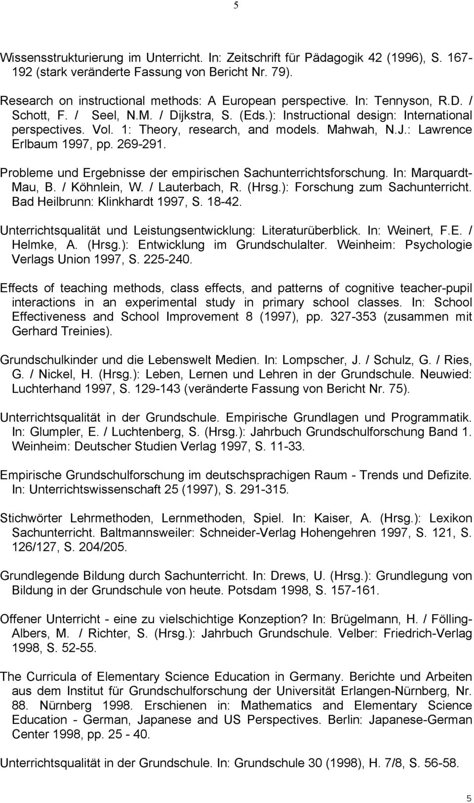 269-291. Probleme und Ergebnisse der empirischen Sachunterrichtsforschung. In: Marquardt- Mau, B. / Köhnlein, W. / Lauterbach, R. (Hrsg.): Forschung zum Sachunterricht.