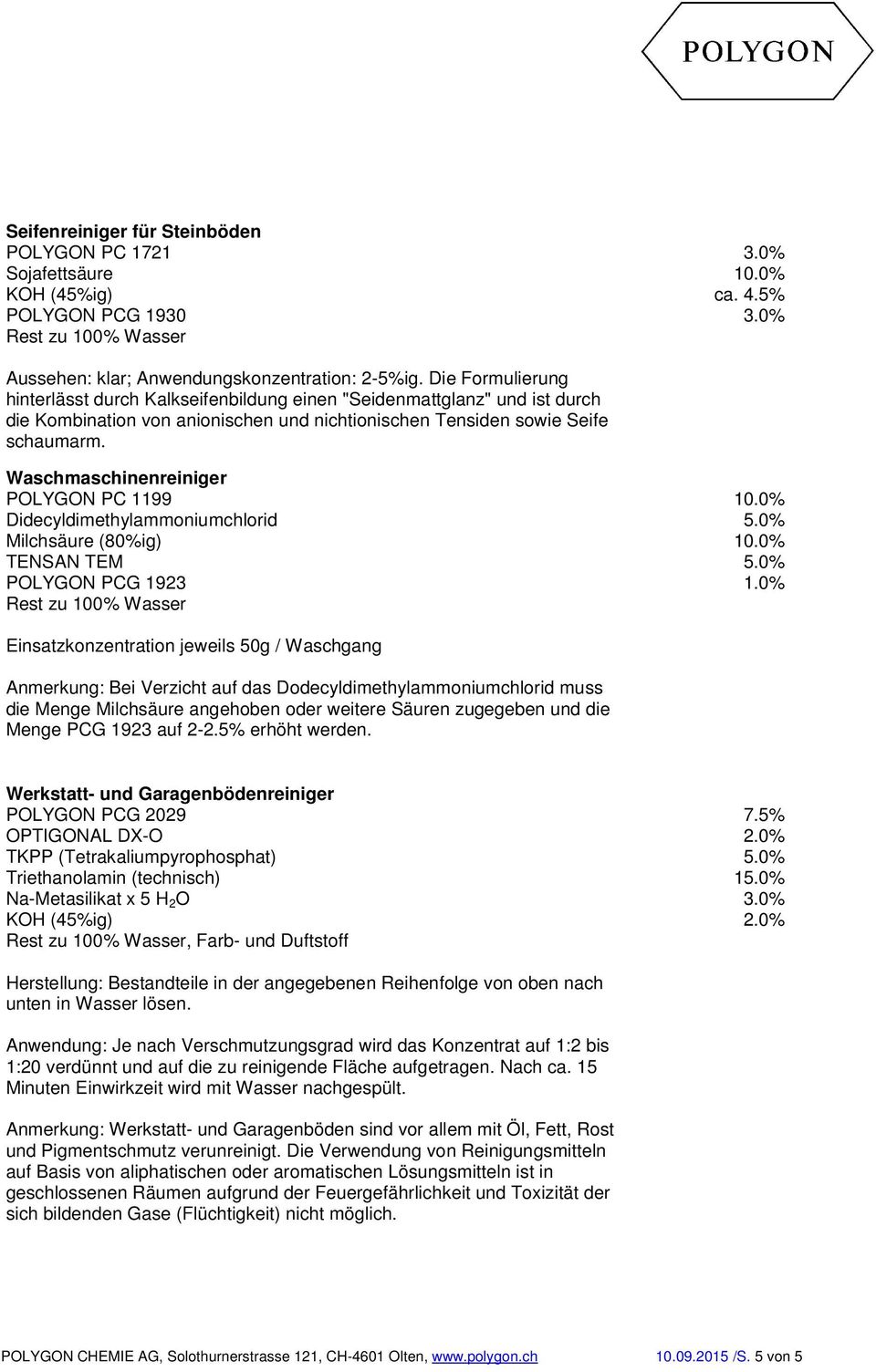 Waschmaschinenreiniger POLYGON PC 1199 Didecyldimethylammoniumchlorid Milchsäure (80%ig) TENSAN TEM POLYGON PCG 1923 Einsatzkonzentration jeweils 50g / Waschgang Anmerkung: Bei Verzicht auf das