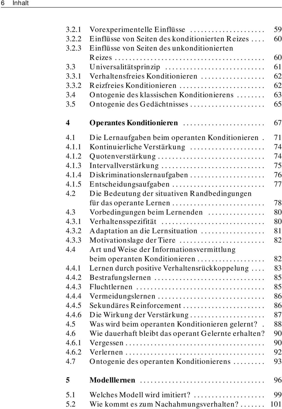 ....... 63 3.5 Ontogenie des Gedächtnisses..................... 65 4 Operantes Konditionieren....................... 67 4.1 Die Lernaufgaben beim operanten Konditionieren. 71 4.1.1 Kontinuierliche Verstärkung.