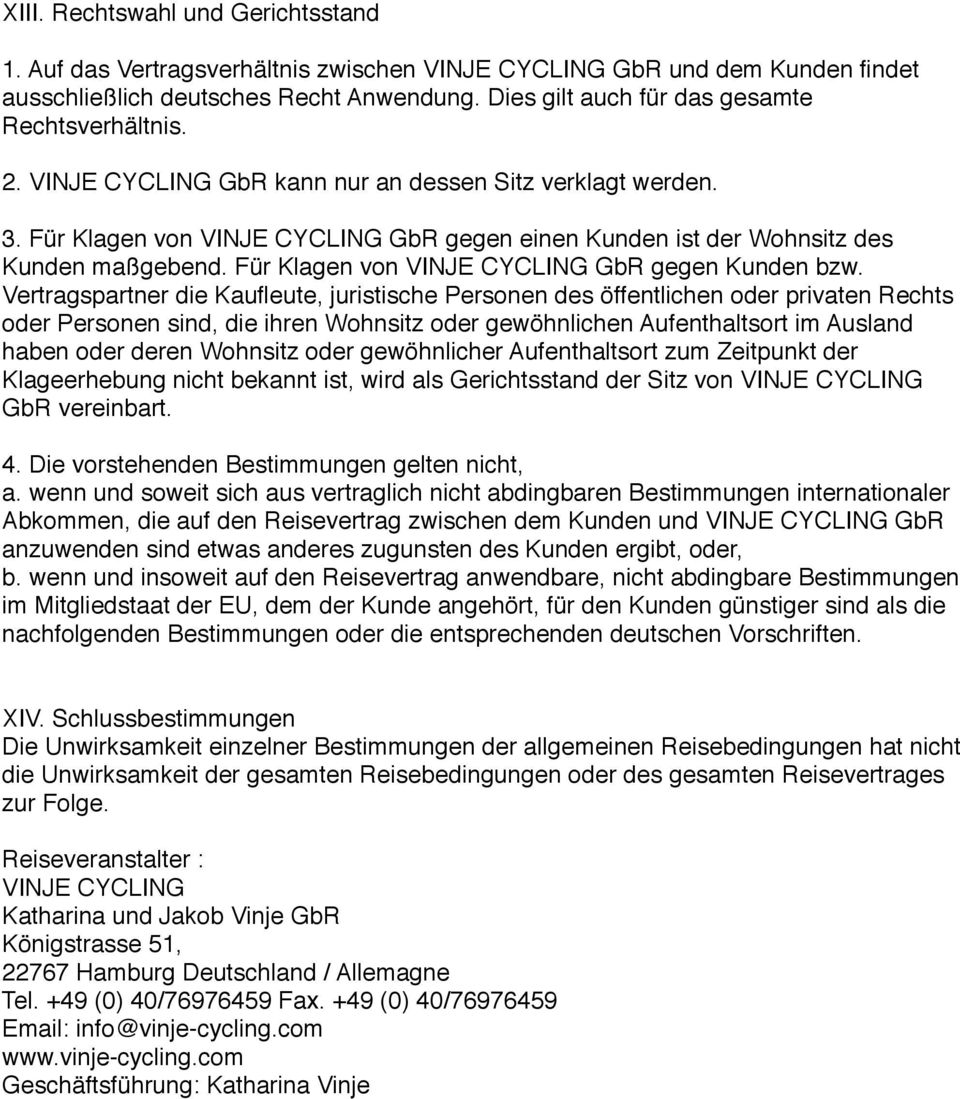 Für Klagen von VINJE CYCLING GbR gegen einen Kunden ist der Wohnsitz des Kunden maßgebend. Für Klagen von VINJE CYCLING GbR gegen Kunden bzw.