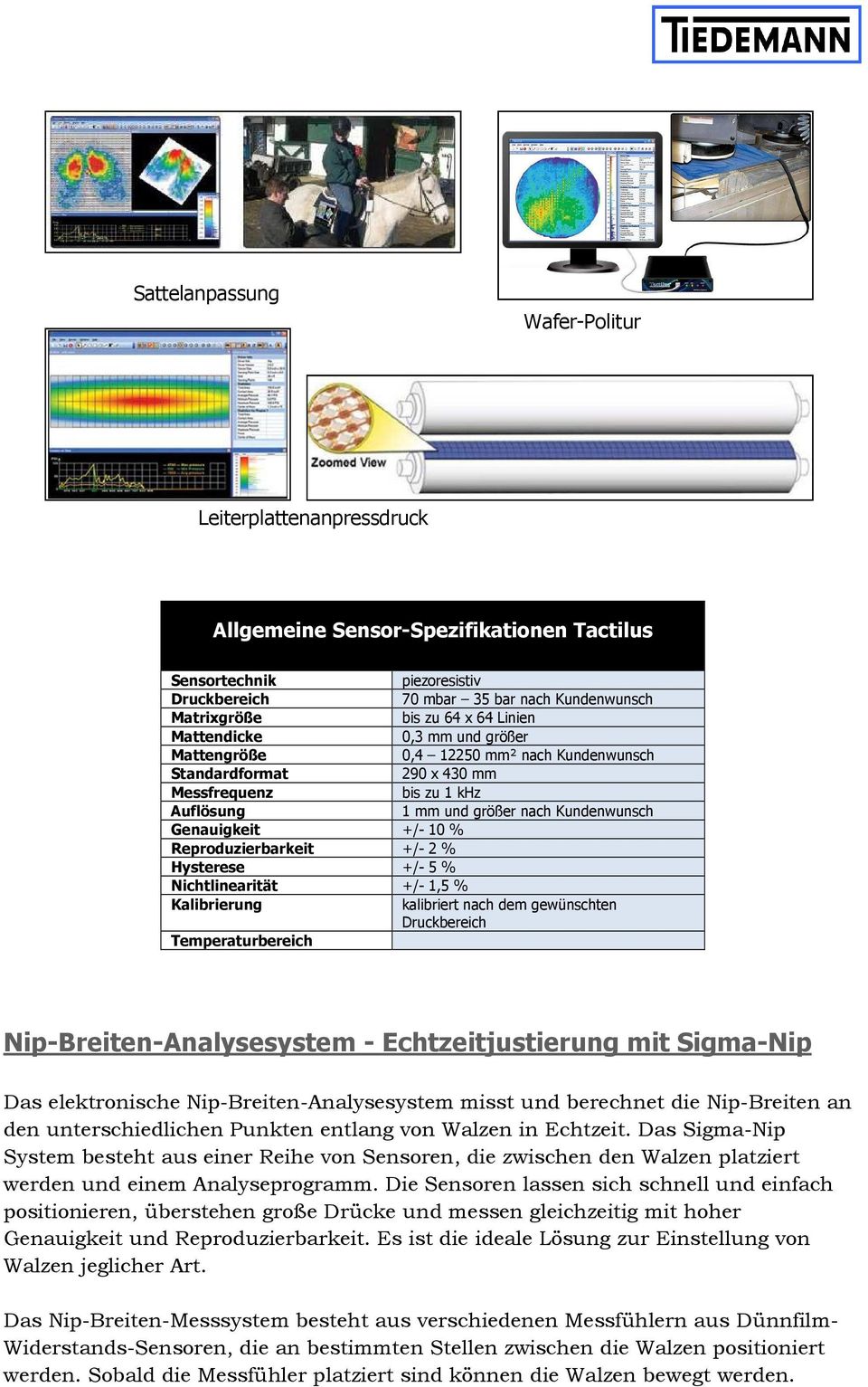 Reproduzierbarkeit +/- 2 % Hysterese +/- 5 % Nichtlinearität +/- 1,5 % Kalibrierung kalibriert nach dem gewünschten Druckbereich Temperaturbereich Nip-Breiten-Analysesystem - Echtzeitjustierung mit