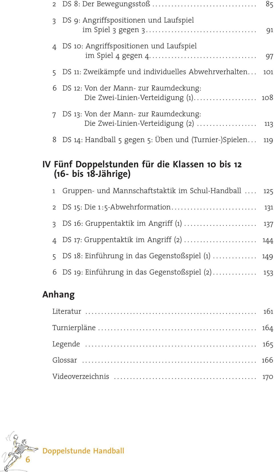... 108 7 DS 13: Von der Mann- zur Raumdeckung: Die Zwei-Linien-Verteidigung (2)... 113 8 DS 14: Handball 5 gegen 5: Üben und (Turnier-)Spielen.