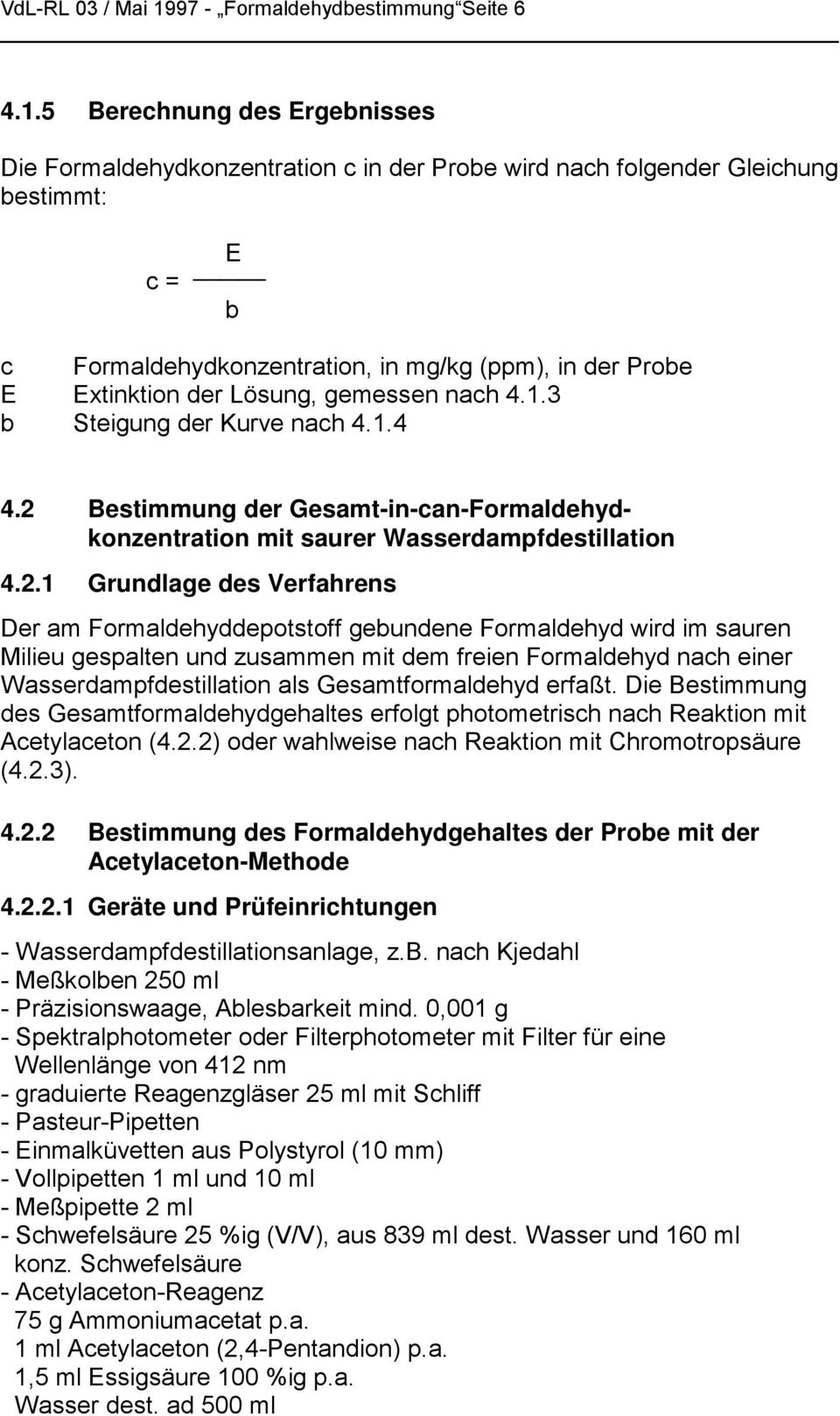 5 Berechnung des Ergebnisses Die Formaldehydkonzentration c in der Probe wird nach folgender Gleichung bestimmt: E c = b c Formaldehydkonzentration, in mg/kg (ppm), in der Probe E Extinktion der