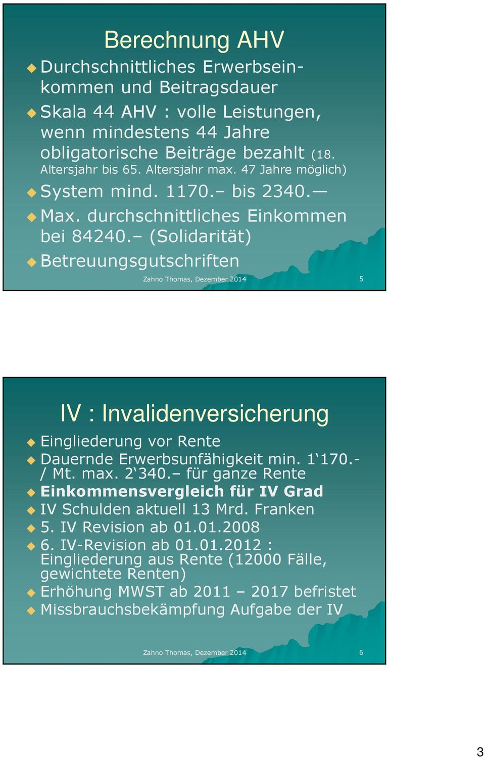 (Solidarität) Betreuungsgutschriften Zahno Thomas, Dezember 2014 5 IV : Invalidenversicherung Eingliederung vor Rente Dauernde Erwerbsunfähigkeit min. 1 170.- / Mt. max. 2 340.
