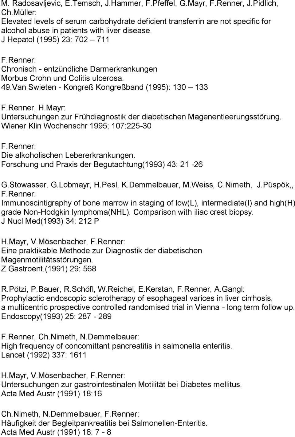 J Hepatol (1995) 23: 702 711 Chronisch - entzündliche Darmerkrankungen Morbus Crohn und Colitis ulcerosa. 49.Van Swieten - Kongreß Kongreßband (1995): 130 133 F.Renner, H.