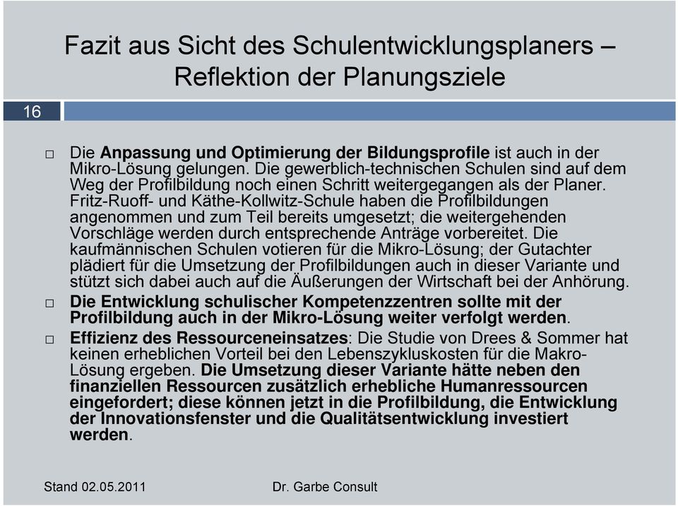 Fritz-Ruoff- und Käthe-Kollwitz-Schule haben die Profilbildungen angenommen und zum Teil bereits umgesetzt; die weitergehenden Vorschläge werden durch entsprechende Anträge vorbereitet.