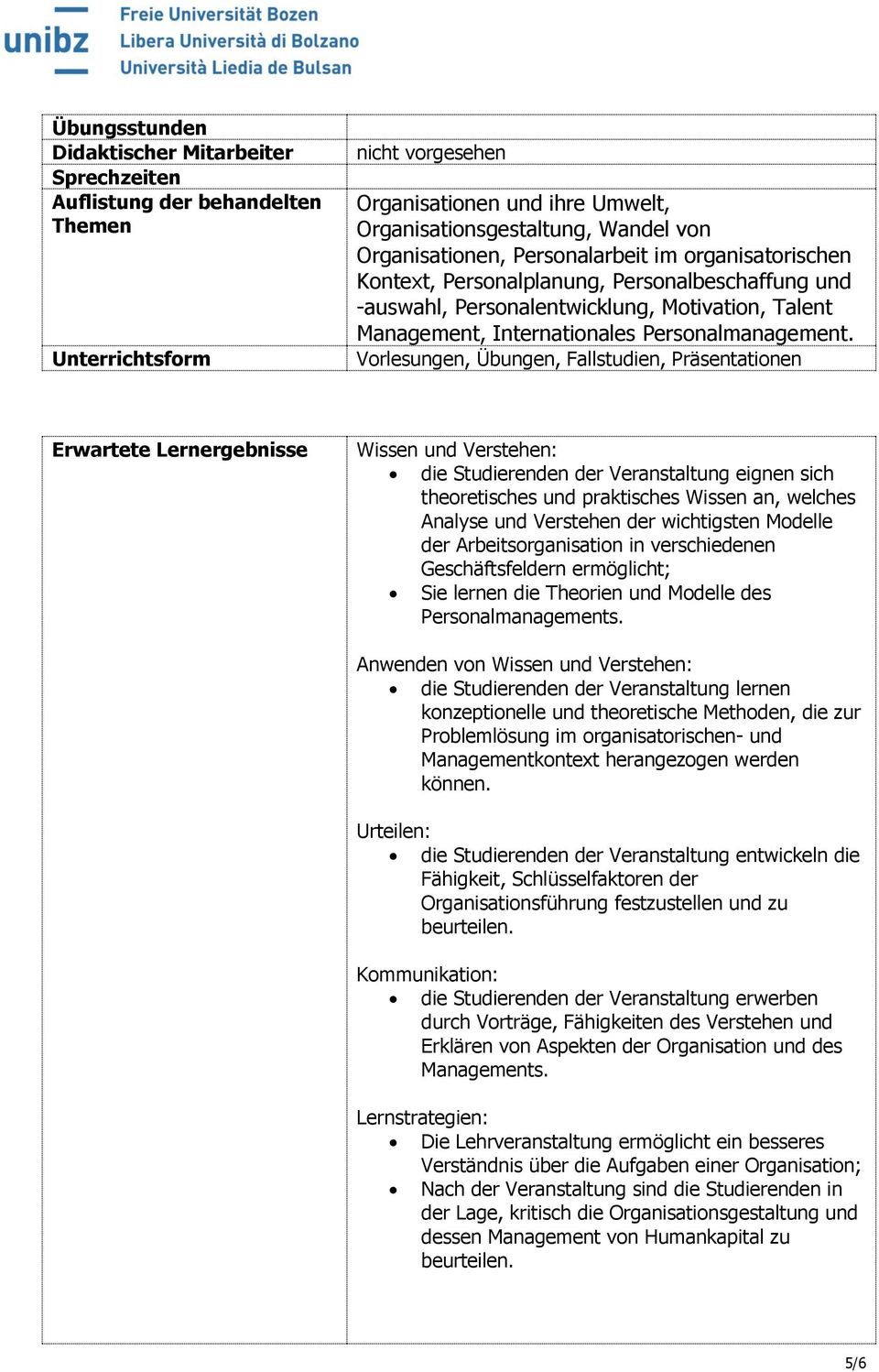 Vorlesungen, Übungen, Fallstudien, Präsentationen Erwartete Lernergebnisse Wissen und Verstehen: die Studierenden der Veranstaltung eignen sich theoretisches und praktisches Wissen an, welches