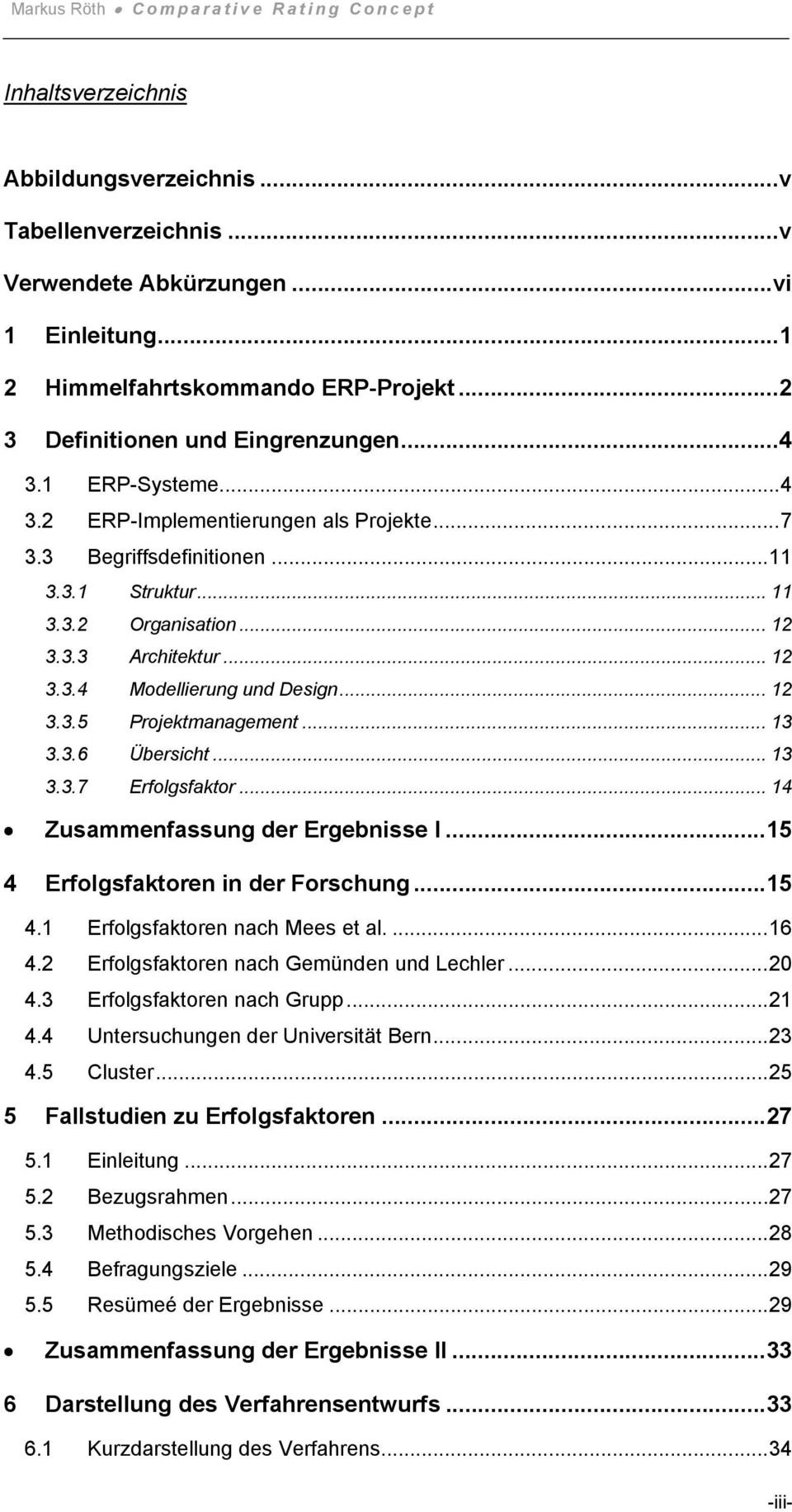 .. 13 3.3.6 Übersicht... 13 3.3.7 Erfolgsfaktor... 14 Zusammenfassung der Ergebnisse I...15 4 Erfolgsfaktoren in der Forschung...15 4.1 Erfolgsfaktoren nach Mees et al....16 4.