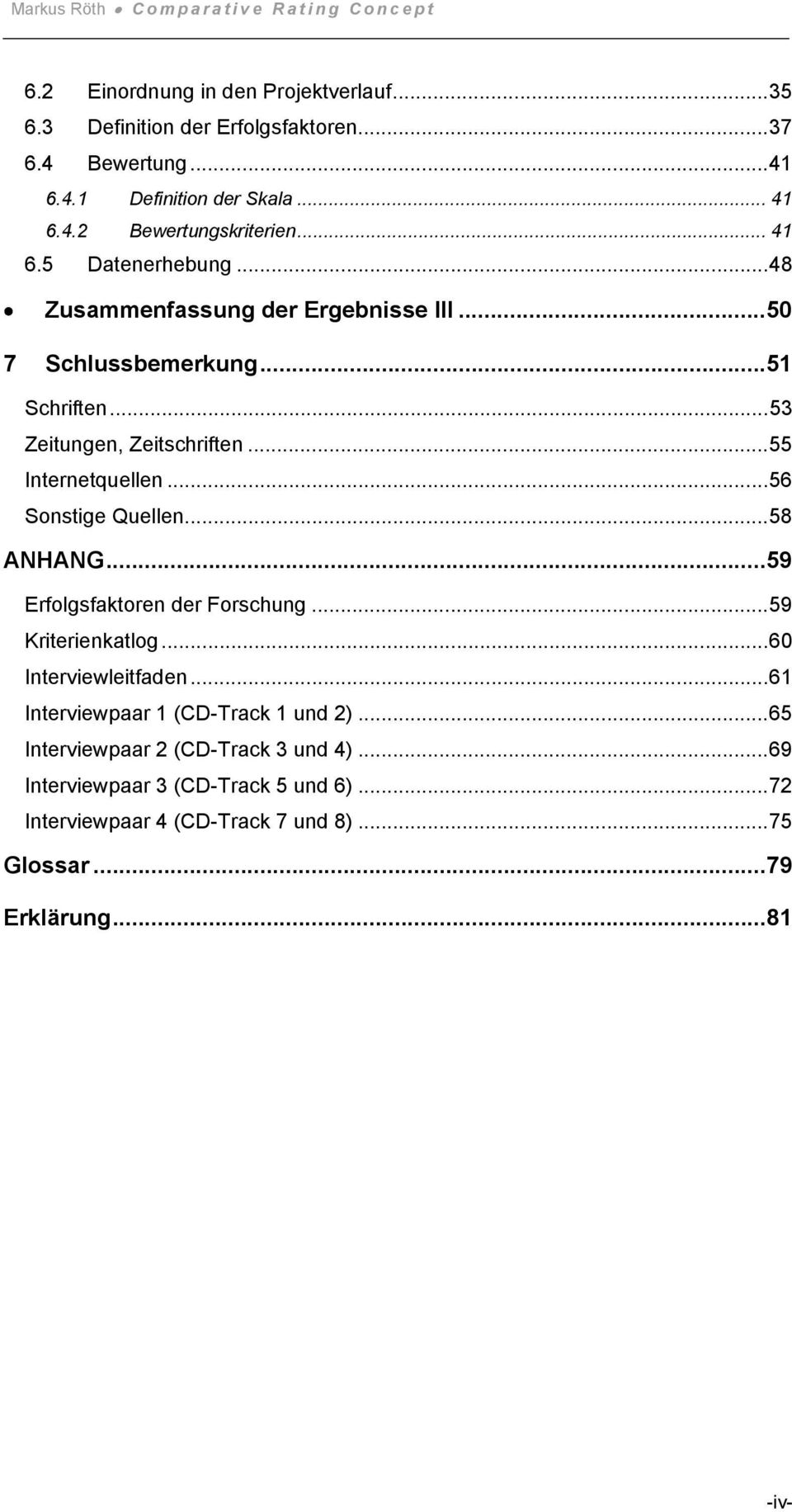 ..56 Sonstige Quellen...58 ANHANG...59 Erfolgsfaktoren der Forschung...59 Kriterienkatlog...60 Interviewleitfaden...61 Interviewpaar 1 (CD-Track 1 und 2).