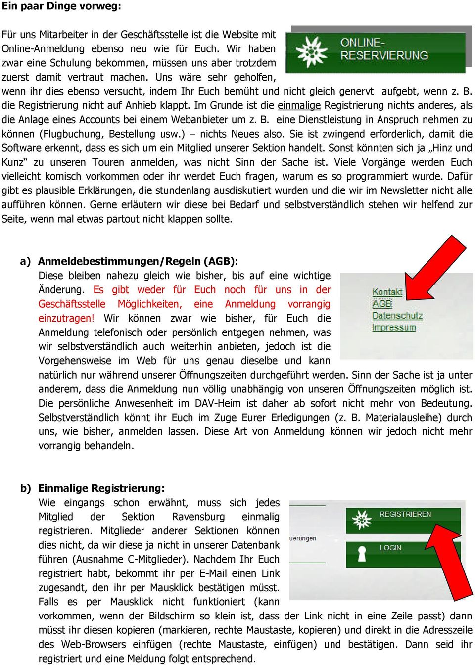 Uns wäre sehr geholfen, wenn ihr dies ebenso versucht, indem Ihr Euch bemüht und nicht gleich genervt aufgebt, wenn z. B. die Registrierung nicht auf Anhieb klappt.