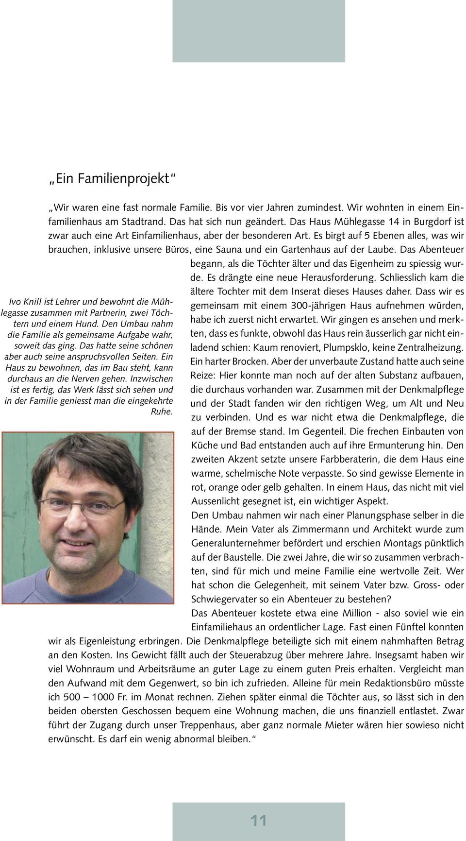 Es irgt auf Eenen alles, was wir rauchen, inklusive unsere Büros, eine Sauna und ein Gartenhaus auf der Laue. Das Aenteuer egann, als die Töchter älter und das Eigenheim zu spiessig wurde.