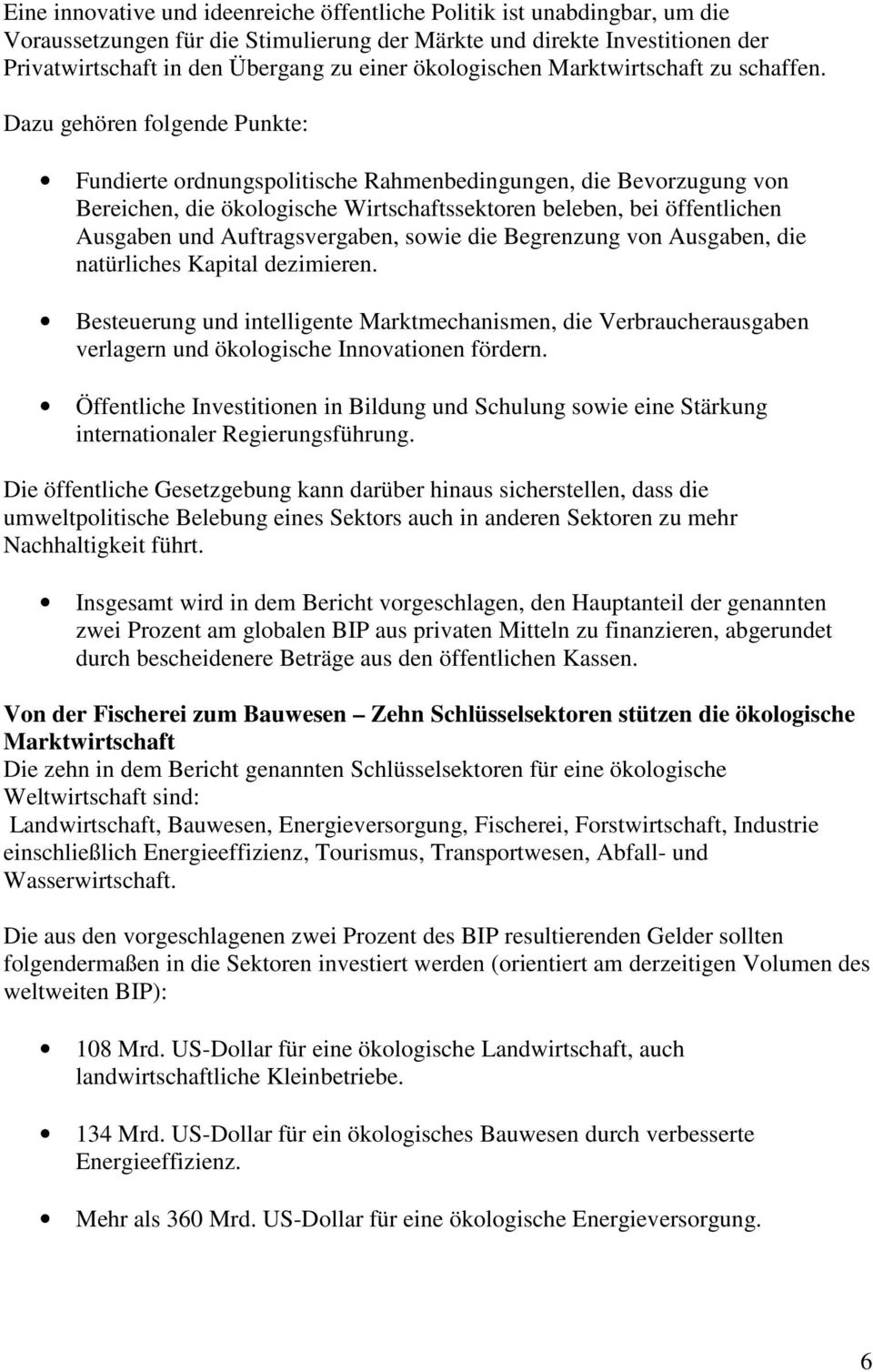 Dazu gehören folgende Punkte: Fundierte ordnungspolitische Rahmenbedingungen, die Bevorzugung von Bereichen, die ökologische Wirtschaftssektoren beleben, bei öffentlichen Ausgaben und