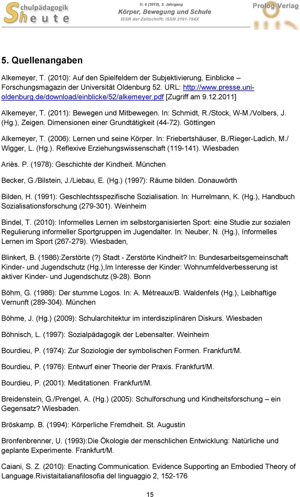 Dimensionen einer Grundtätigkeit (44-72). Göttingen Alkemeyer, T. (2006): Lernen und seine Körper. In: Friebertshäuser, B./Rieger-Ladich, M./ Wigger, L. (Hg.). Reflexive Erziehungswissenschaft (119-141).