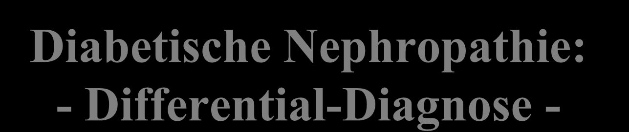 Diabetische Nephropathie: - Differential-Diagnose - DD: Diabetes mellitus bekannt (oder neu) + GFR-Verlust und/oder Proteinurie Zusatz-Diagnosen (2004-2008): ANCA-pos.