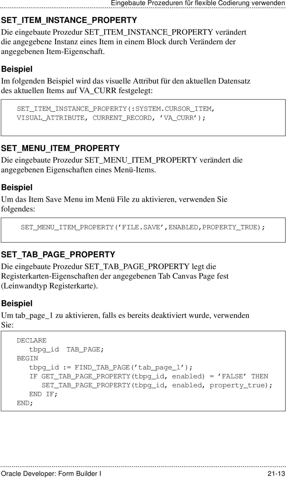 Beispiel Im folgenden Beispiel wird das visuelle Attribut für den aktuellen Datensatz des aktuellen Items auf VA_CURR festgelegt: SET_ITEM_INSTANCE_PROPERTY(:SYSTEM.