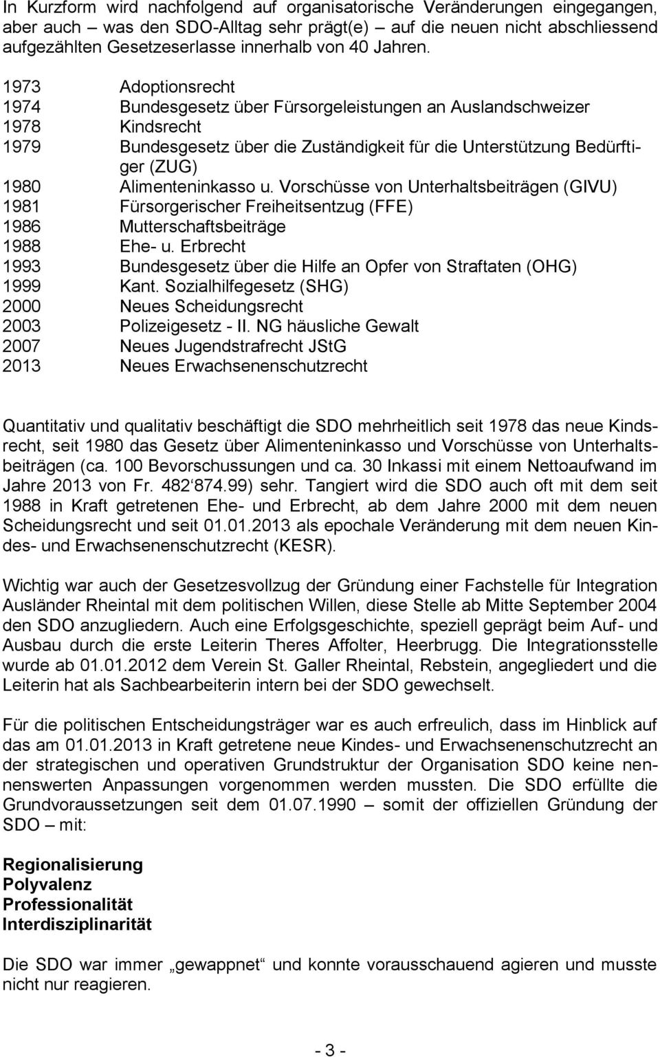 1973 Adoptionsrecht 1974 Bundesgesetz über Fürsorgeleistungen an Auslandschweizer 1978 Kindsrecht 1979 Bundesgesetz über die Zuständigkeit für die Unterstützung Bedürftiger (ZUG) 1980