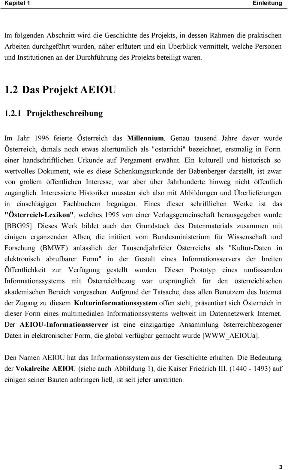 Genau tausend Jahre davor wurde Österreich, damals noch etwas altertümlich als "ostarrichi" bezeichnet, erstmalig in Form einer handschriftlichen Urkunde auf Pergament erwähnt.