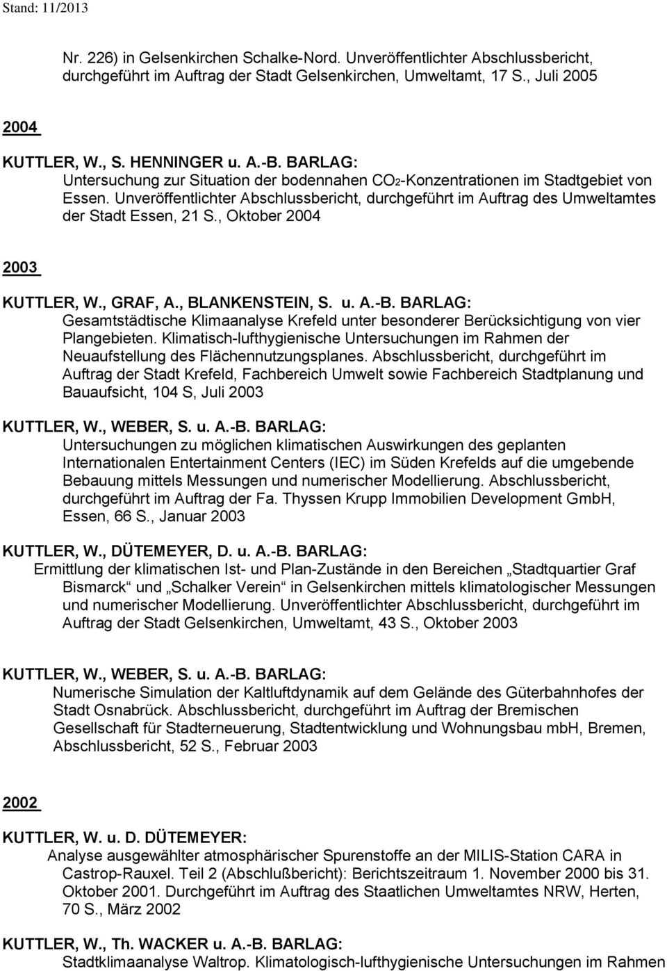, Oktober 2004 2003 KUTTLER, W., GRAF, A., BLANKENSTEIN, S. u. A.-B. BARLAG: Gesamtstädtische Klimaanalyse Krefeld unter besonderer Berücksichtigung von vier Plangebieten.