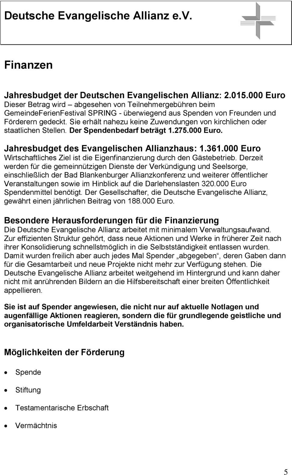 Sie erhält nahezu keine Zuwendungen von kirchlichen oder staatlichen Stellen. Der Spendenbedarf beträgt 1.275.000 Euro. Jahresbudget des Evangelischen Allianzhaus: 1.361.
