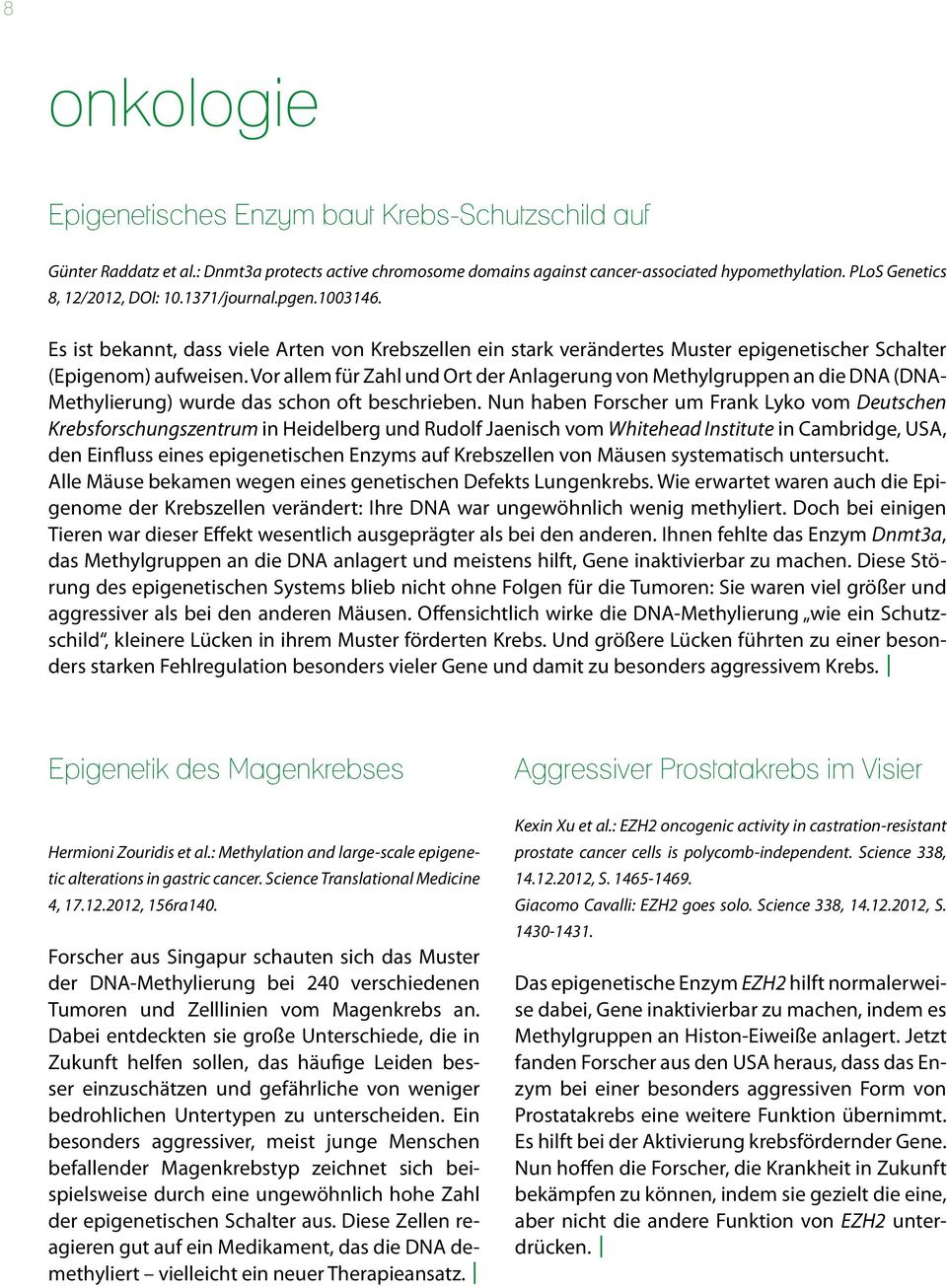 Vor allem für Zahl und Ort der Anlagerung von Methylgruppen an die DNA (DNA- Methylierung) wurde das schon oft beschrieben.