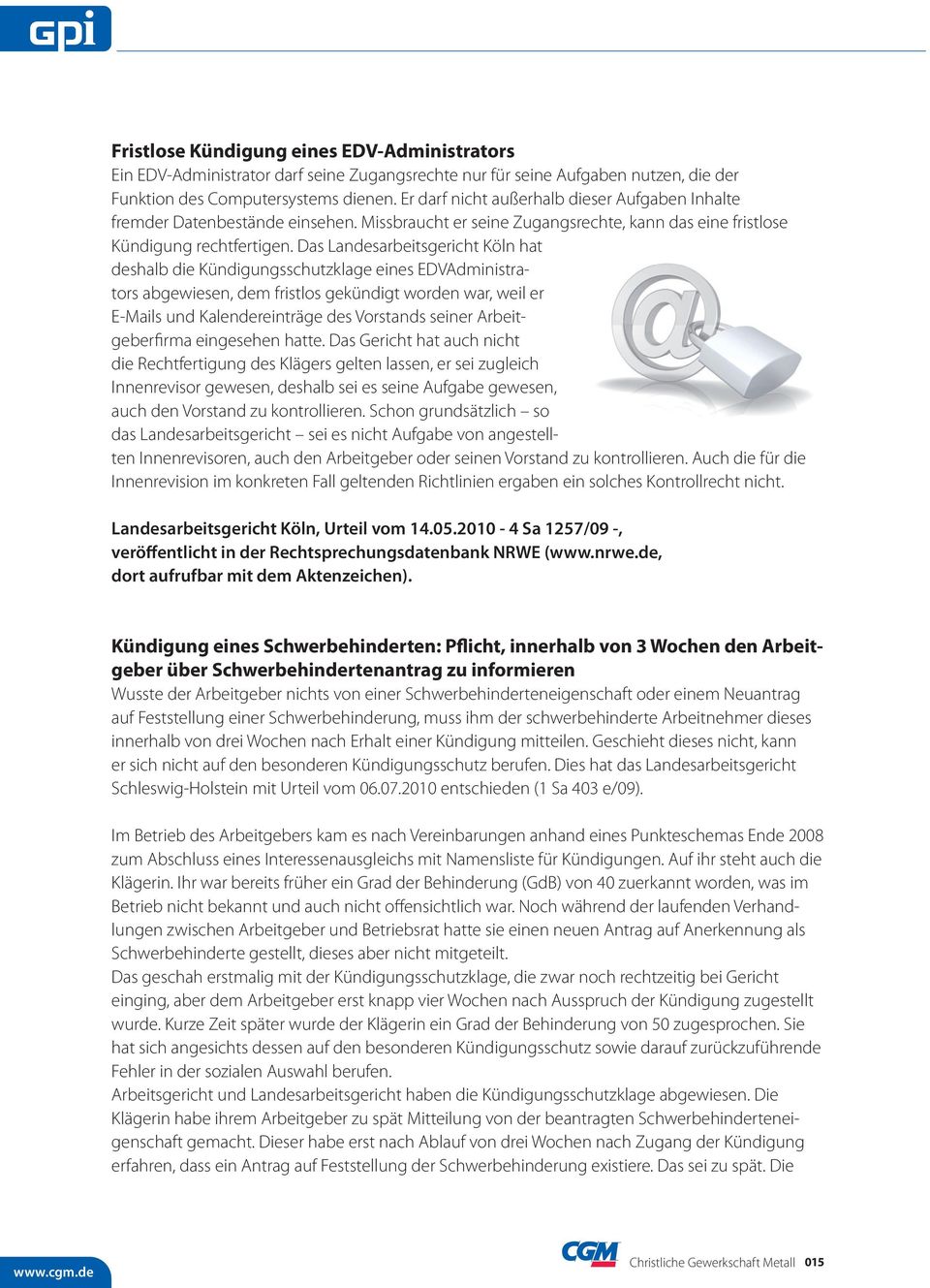 Das Landesarbeitsgericht Köln hat deshalb die Kündigungsschutzklage eines EDVAdministrators abgewiesen, dem fristlos gekündigt worden war, weil er E-Mails und Kalendereinträge des Vorstands seiner