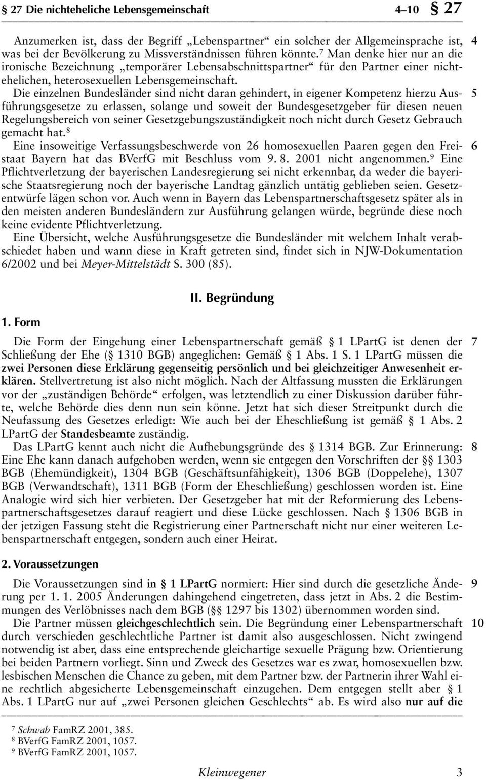 nichtehelichen, heterosexuellen Lebensgemeinschaft Die einzelnen Bundesländer sind nicht daran gehindert, in eigener Kompetenz hierzu Ausführungsgesetze zu erlassen, solange und soweit der