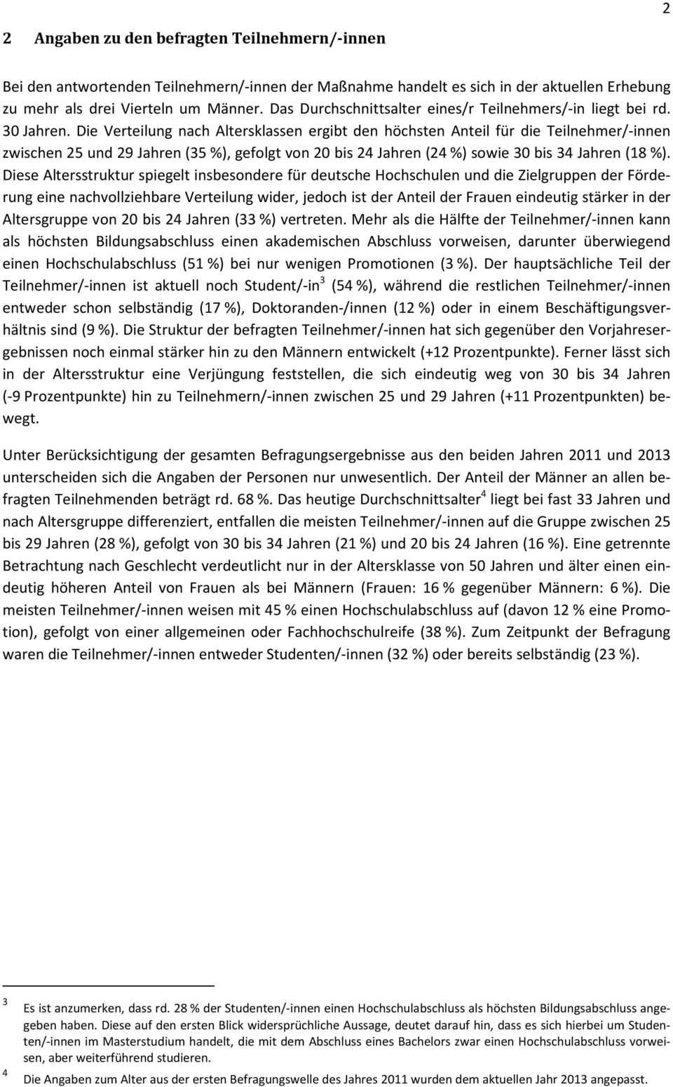 Die Verteilung nach Altersklassen ergibt den höchsten Anteil für die Teilnehmer/-innen zwischen 25 und 29 Jahren (35 %), gefolgt von 20 bis 24 Jahren (24 %) sowie 30 bis 34 Jahren (18 %).