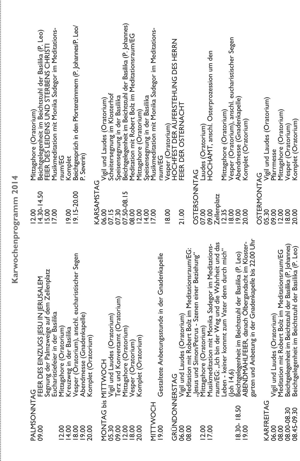 30 Vigil und Laudes (Oratorium) 09.00 Terz und Konventamt (Oratorium) 12.00 Mittagshore (Oratorium) 18.00 Vesper (Oratorium) 20.00 Komplet (Oratorium) MITTWOCH 19.