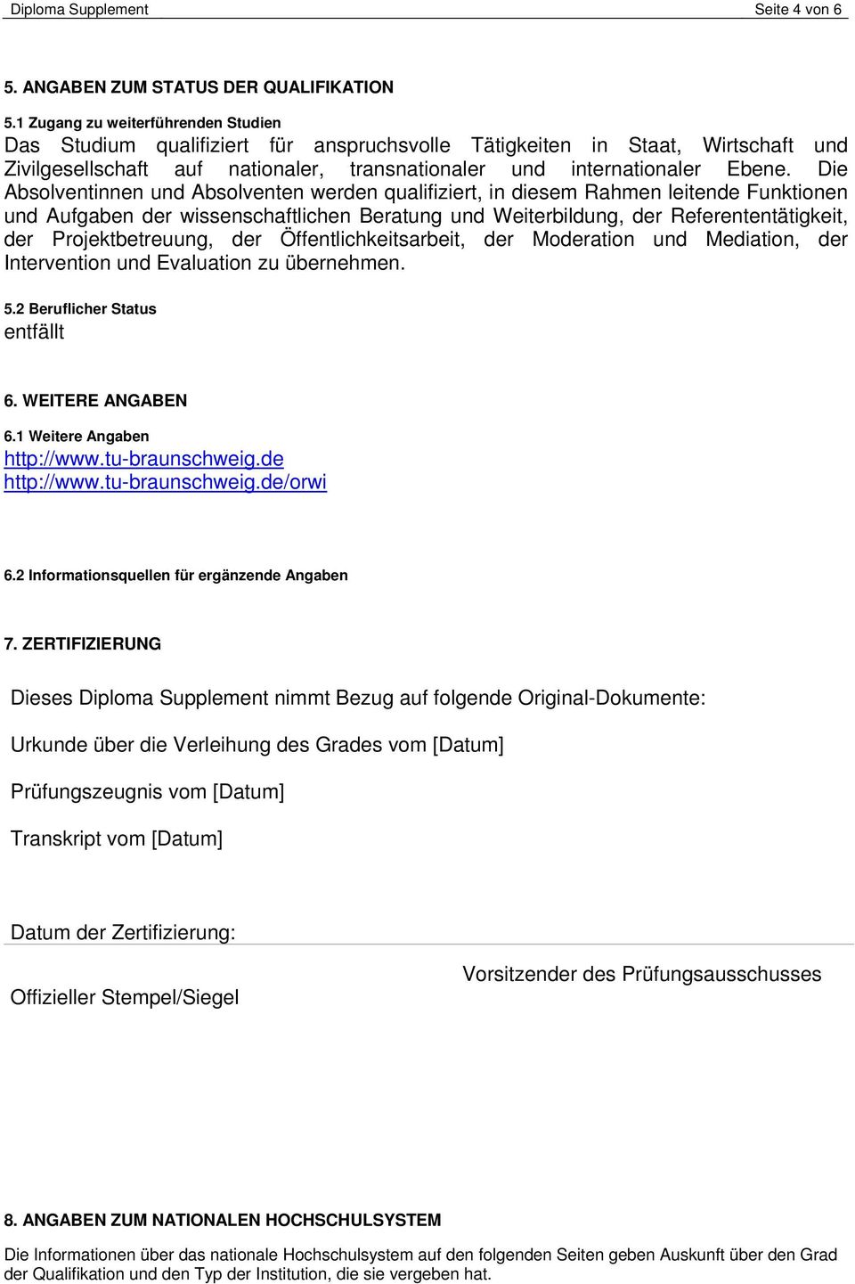 Die Absolventinnen und Absolventen werden qualifiziert, in diesem Rahmen leitende Funktionen und Aufgaben der wissenschaftlichen Beratung und Weiterbildung, der Referententätigkeit, der