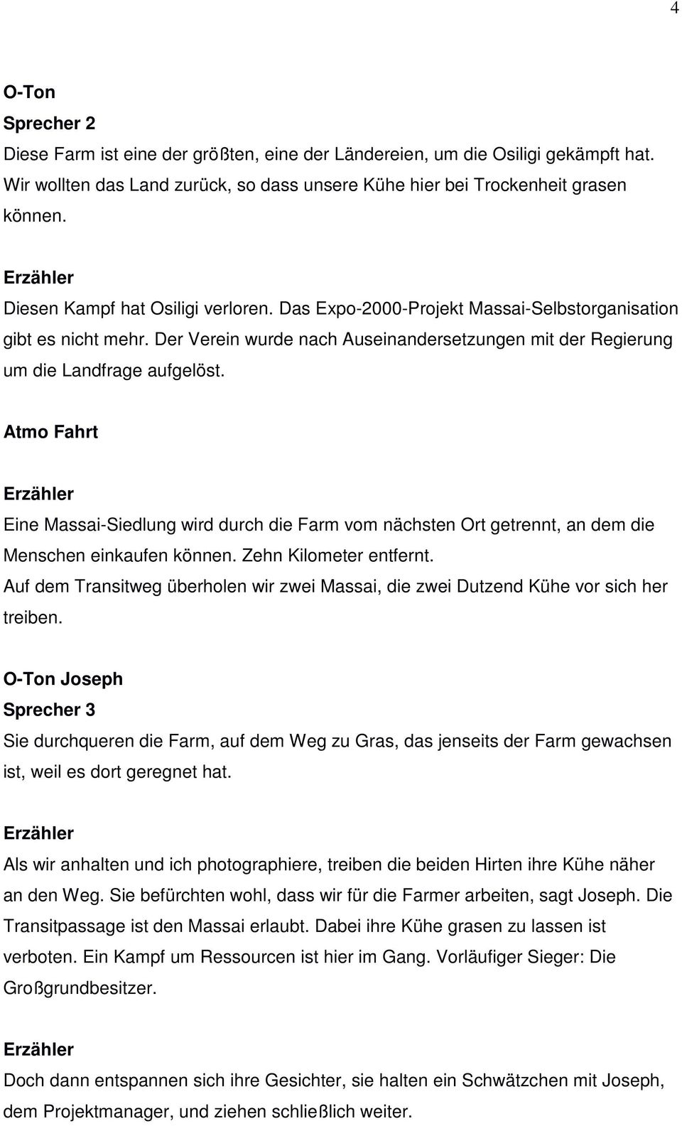 Atmo Fahrt Eine Massai-Siedlung wird durch die Farm vom nächsten Ort getrennt, an dem die Menschen einkaufen können. Zehn Kilometer entfernt.