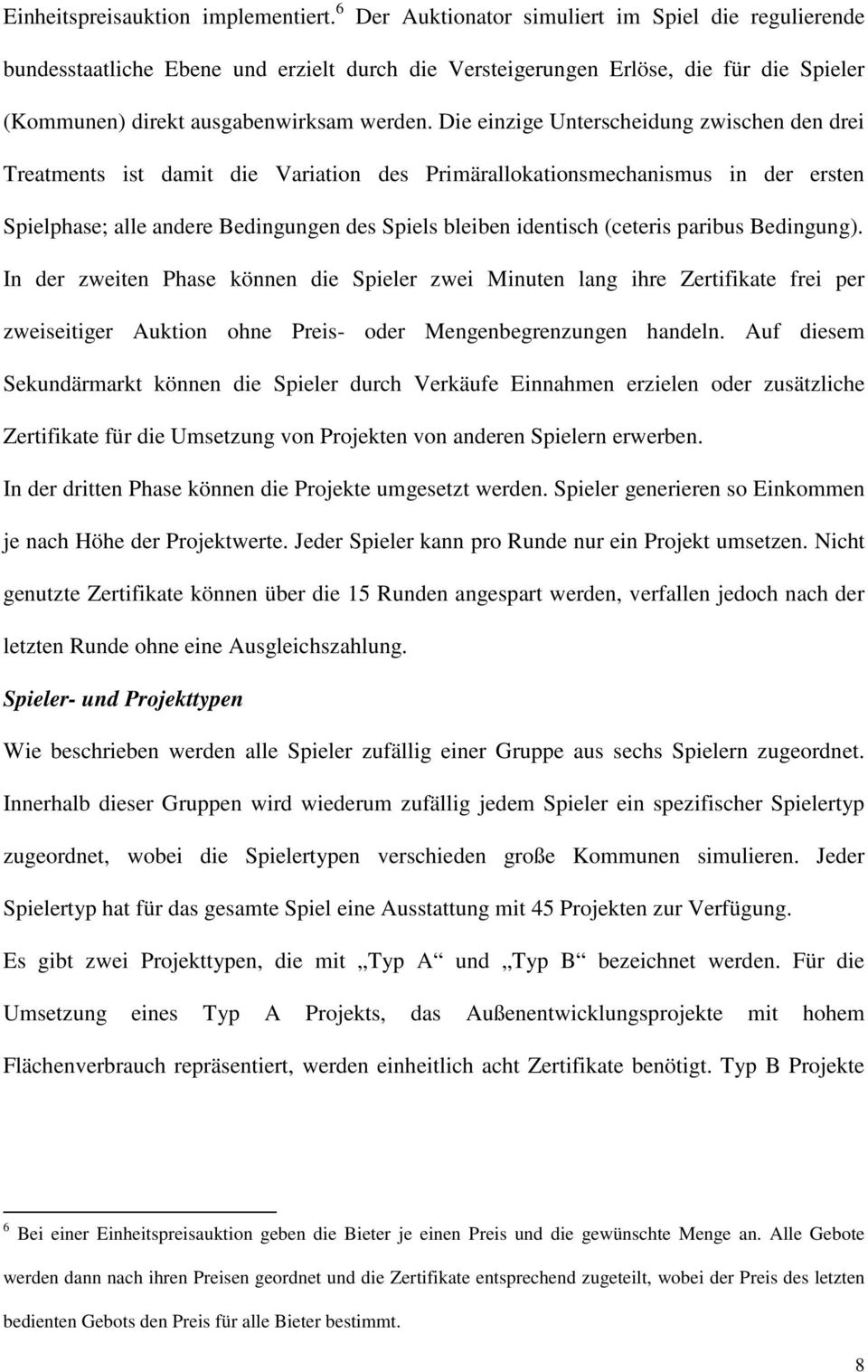 Die einzige Unterscheidung zwischen den drei Treatments ist damit die Variation des Primärallokationsmechanismus in der ersten Spielphase; alle andere Bedingungen des Spiels bleiben identisch