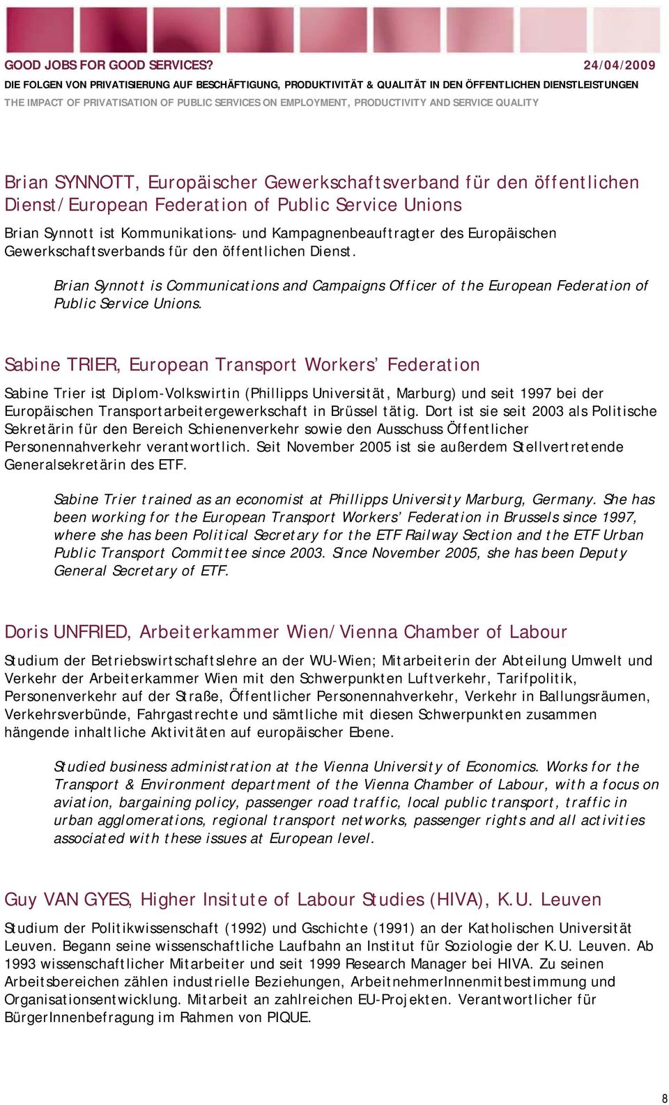Sabine TRIER, European Transport Workers Federation Sabine Trier ist Diplom-Volkswirtin (Phillipps Universität, Marburg) und seit 1997 bei der Europäischen Transportarbeitergewerkschaft in Brüssel