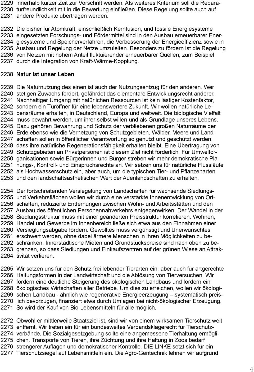 2232 Die bisher für Atomkraft, einschließlich Kernfusion, und fossile Energiesysteme 2233 eingesetzten Forschungs- und Fördermittel sind in den Ausbau erneuerbarer Ener- 2234 giesysteme und