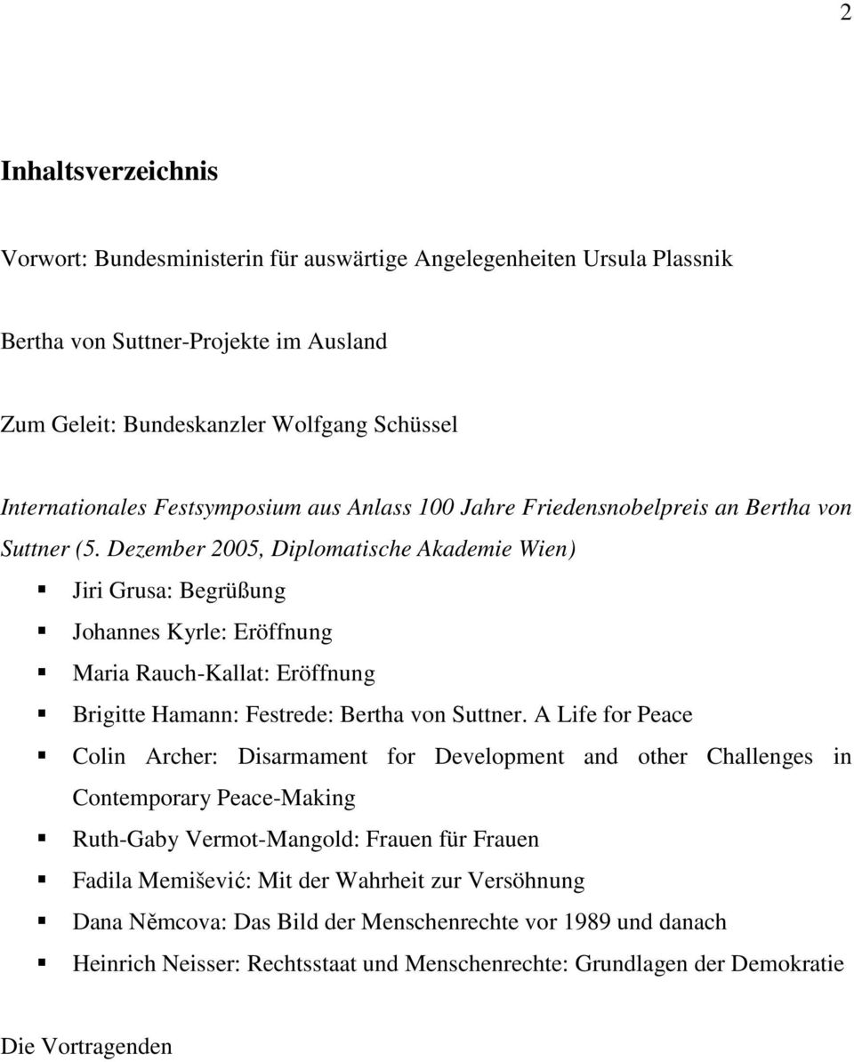Dezember 2005, Diplomatische Akademie Wien) Jiri Grusa: Begrüßung Johannes Kyrle: Eröffnung Maria Rauch-Kallat: Eröffnung Brigitte Hamann: Festrede: Bertha von Suttner.
