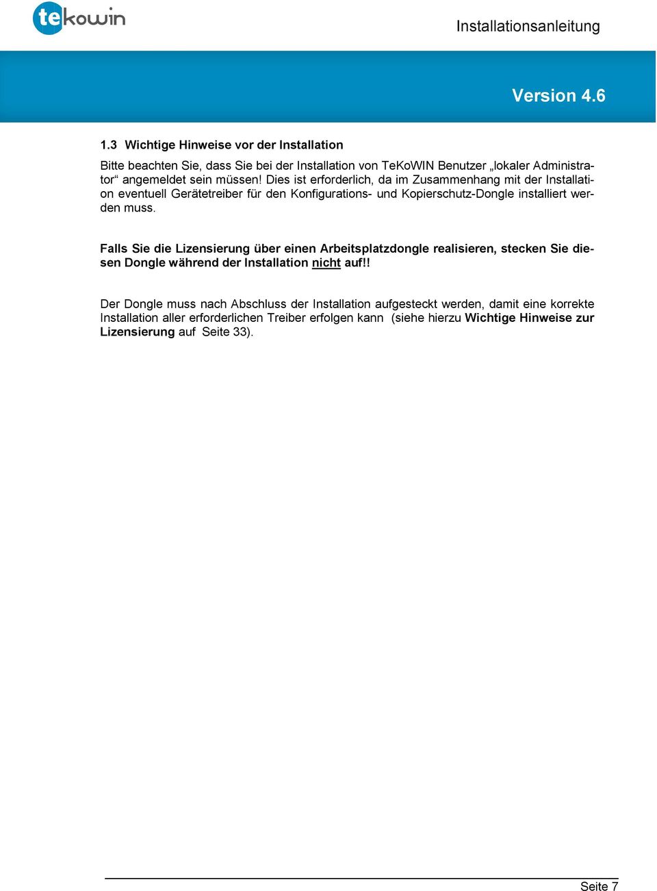 Falls Sie die Lizensierung über einen Arbeitsplatzdongle realisieren, stecken Sie diesen Dongle während der Installation nicht auf!