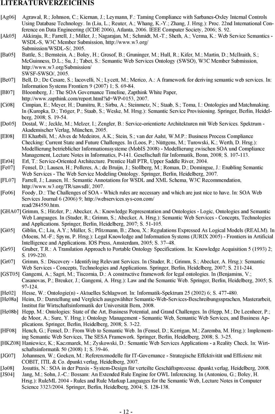 ; Schmidt, M.-T.; Sheth, A.; Verma, K.: Web Service Semantics - WSDL-S, W3C Member Submission, http://www.w3.org/ Submission/WSDL-S/, 2005. [Ba05] Battle, S.; Bernstein, A.; Boley, H.; Grosof, B.