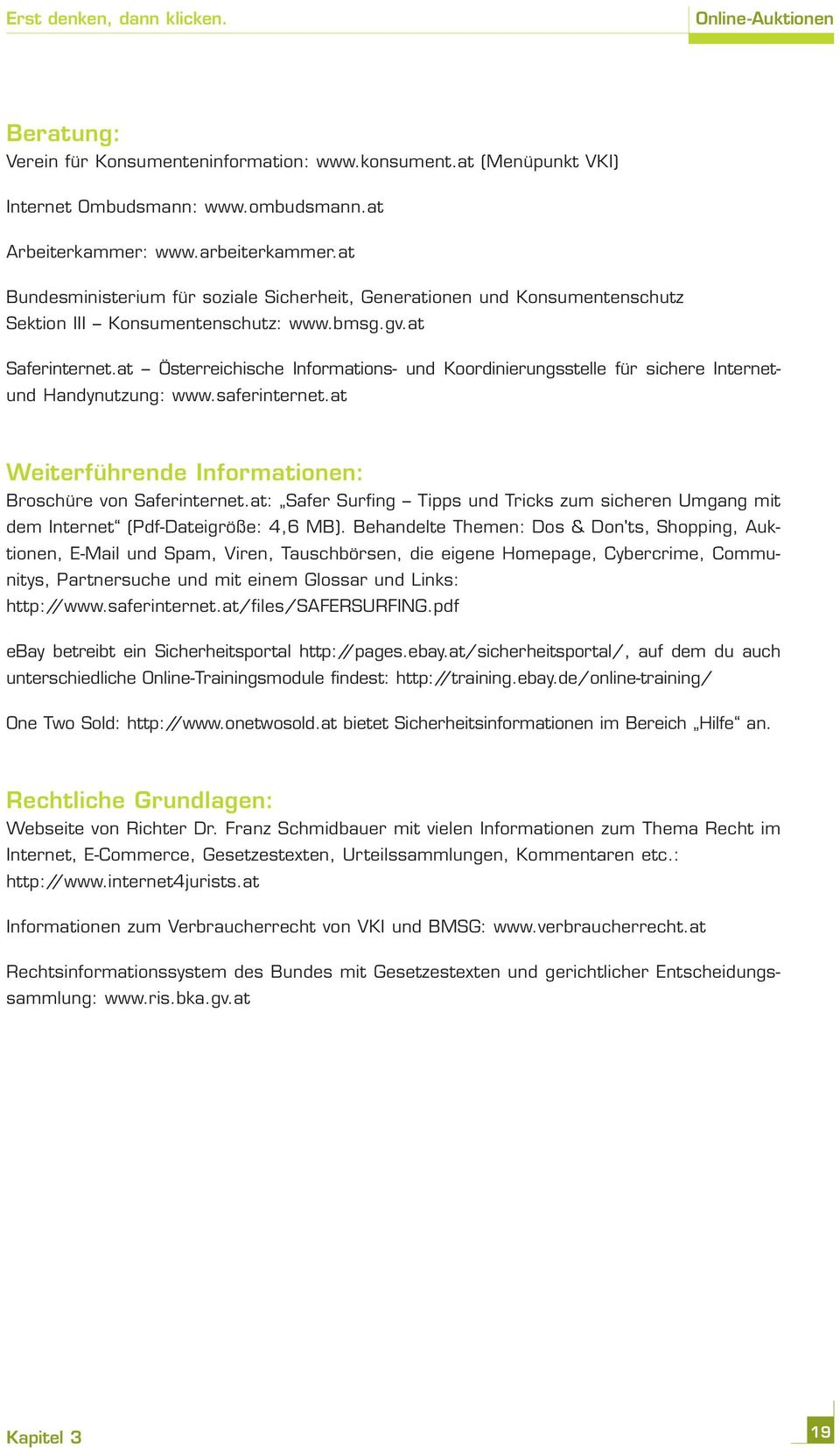 at Österreichische Informations- und Koordinierungsstelle für sichere Internetund Handynutzung: www.saferinternet.at Weiterführende Informationen: Broschüre von Saferinternet.