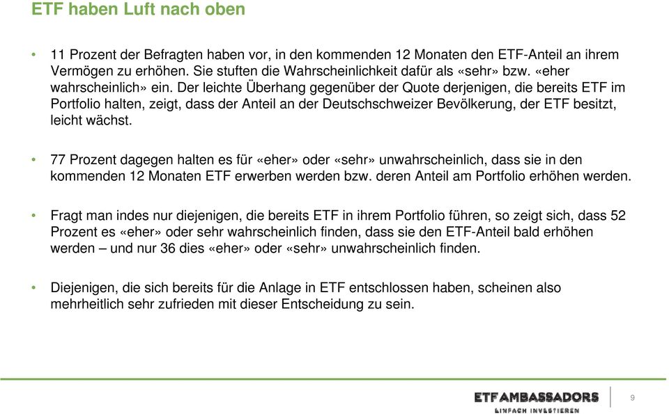 Der leichte Überhang gegenüber der Quote derjenigen, die bereits ETF im Portfolio halten, zeigt, dass der Anteil an der Deutschschweizer Bevölkerung, der ETF besitzt, leicht wächst.