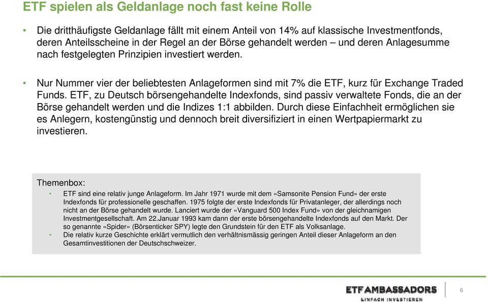 ETF, zu Deutsch börsengehandelte Indexfonds, sind passiv verwaltete Fonds, die an der Börse gehandelt werden und die Indizes 1:1 abbilden.