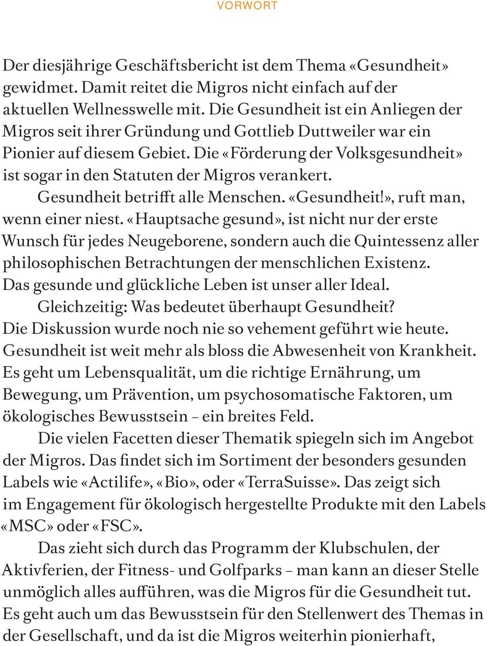 Die «Förderung der Volksgesundheit» ist sogar in den Statuten der Migros verankert. Gesundheit betrifft alle Menschen. «Gesundheit!», ruft man, wenn einer niest.